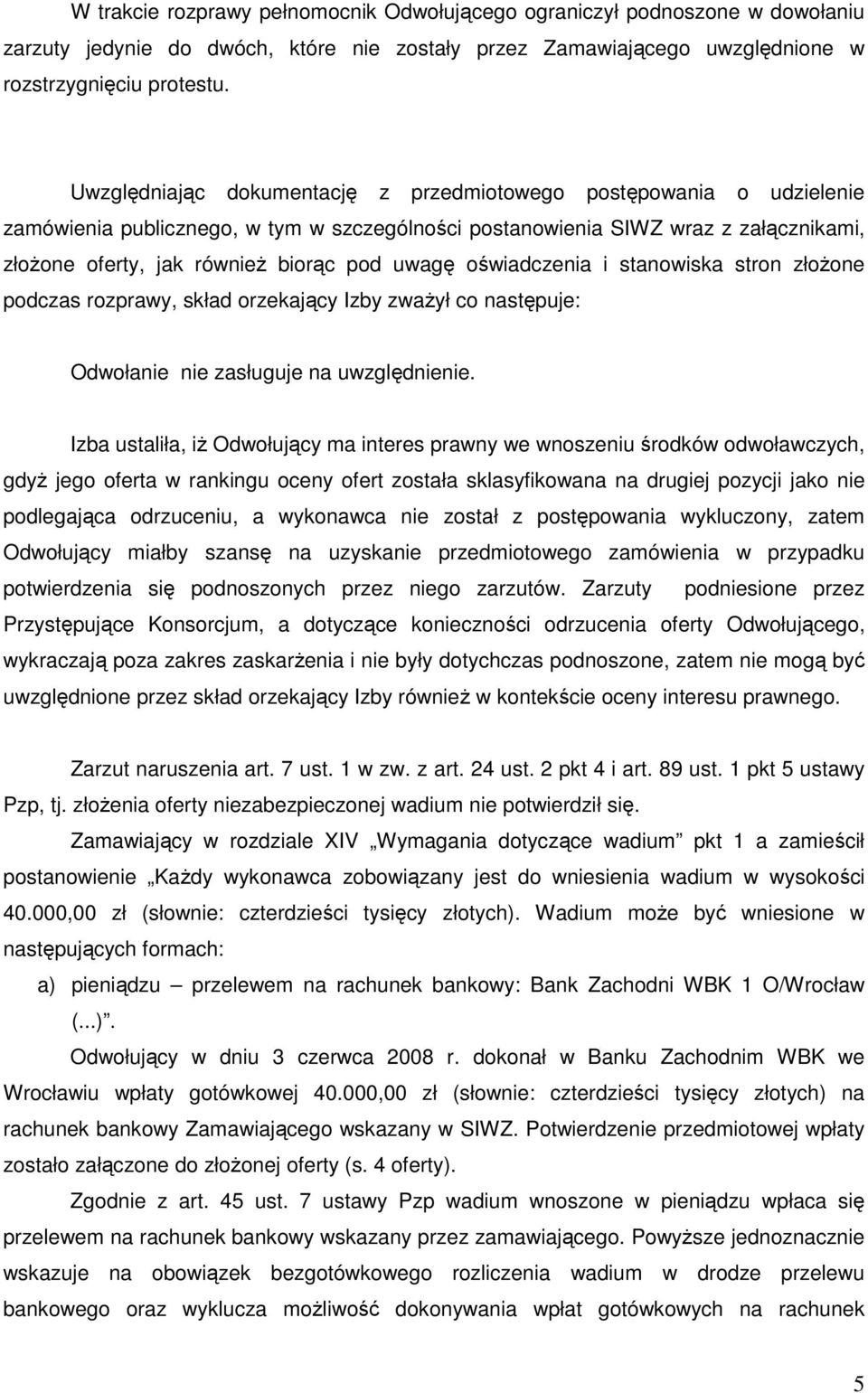 uwagę oświadczenia i stanowiska stron złoŝone podczas rozprawy, skład orzekający Izby zwaŝył co następuje: Odwołanie nie zasługuje na uwzględnienie.