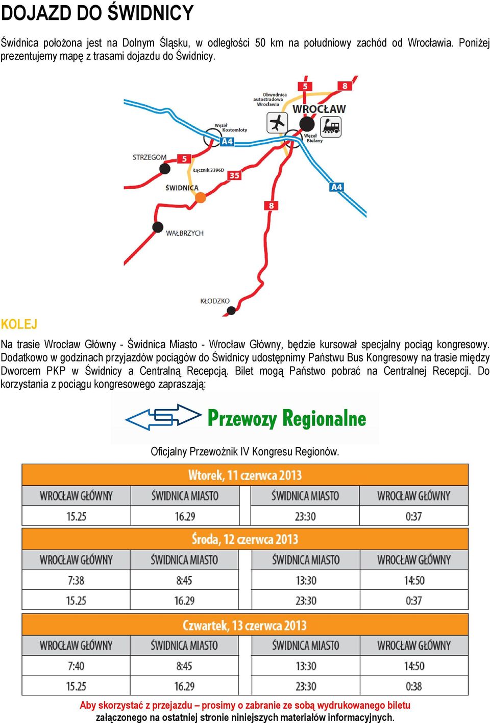 Dodatkowo w godzinach przyjazdów pociągów do Świdnicy udostępnimy Państwu Bus Kongresowy na trasie między Dworcem PKP w Świdnicy a Centralną Recepcją.