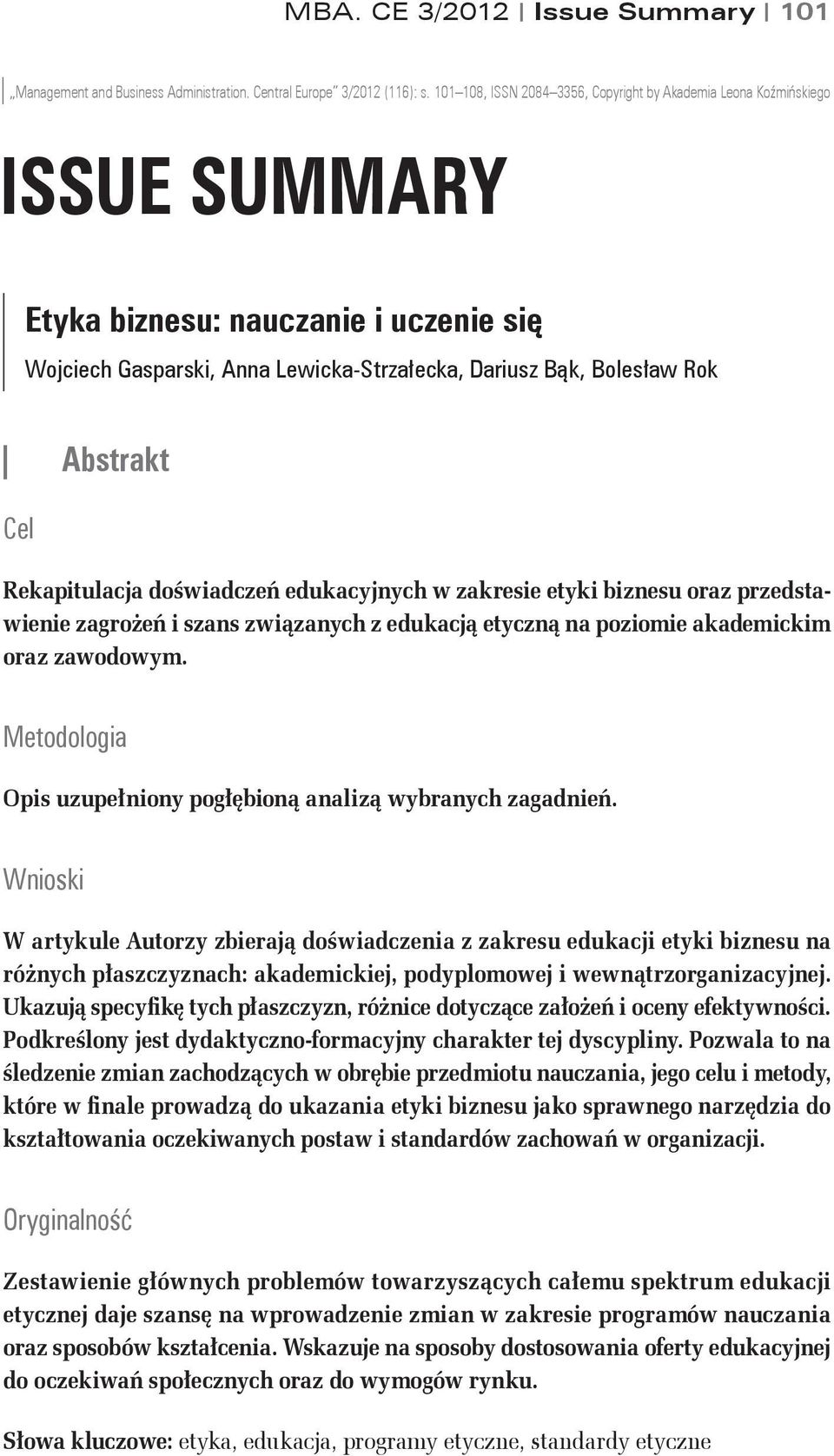 Rekapitulacja doświadczeń edukacyjnych w zakresie etyki biznesu oraz przedstawienie zagrożeń i szans związanych z edukacją etyczną na poziomie akademickim oraz zawodowym.