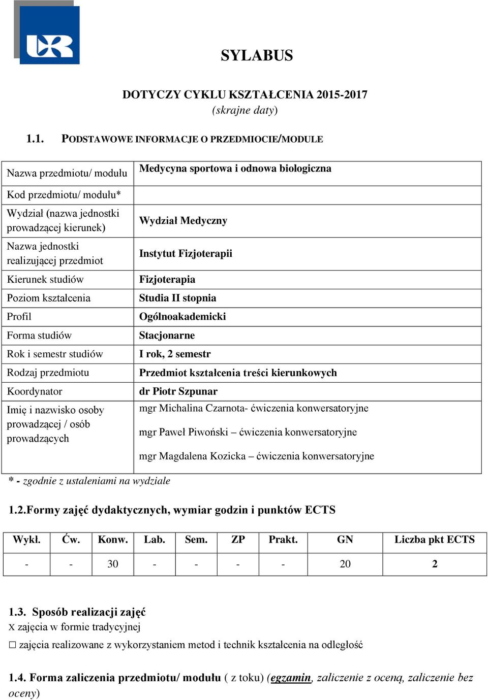 przedmiot Kierunek studiów Poziom kształcenia Profil Forma studiów Rok i semestr studiów Rodzaj przedmiotu Koordynator Imię i nazwisko osoby prowadzącej / osób prowadzących Medycyna sportowa i odnowa