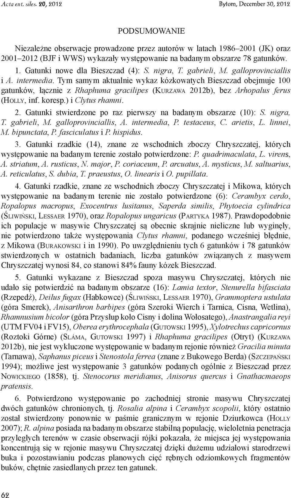 Tym samym aktualnie wykaz kózkowatych Bieszczad obejmuje 100 gatunków, łącznie z Rhaphuma gracilipes (Kurzawa 2012b), bez Arhopalus ferus (Holly, inf. koresp.) i Clytus rhamni. 2. Gatunki stwierdzone po raz pierwszy na badanym obszarze (10): S.