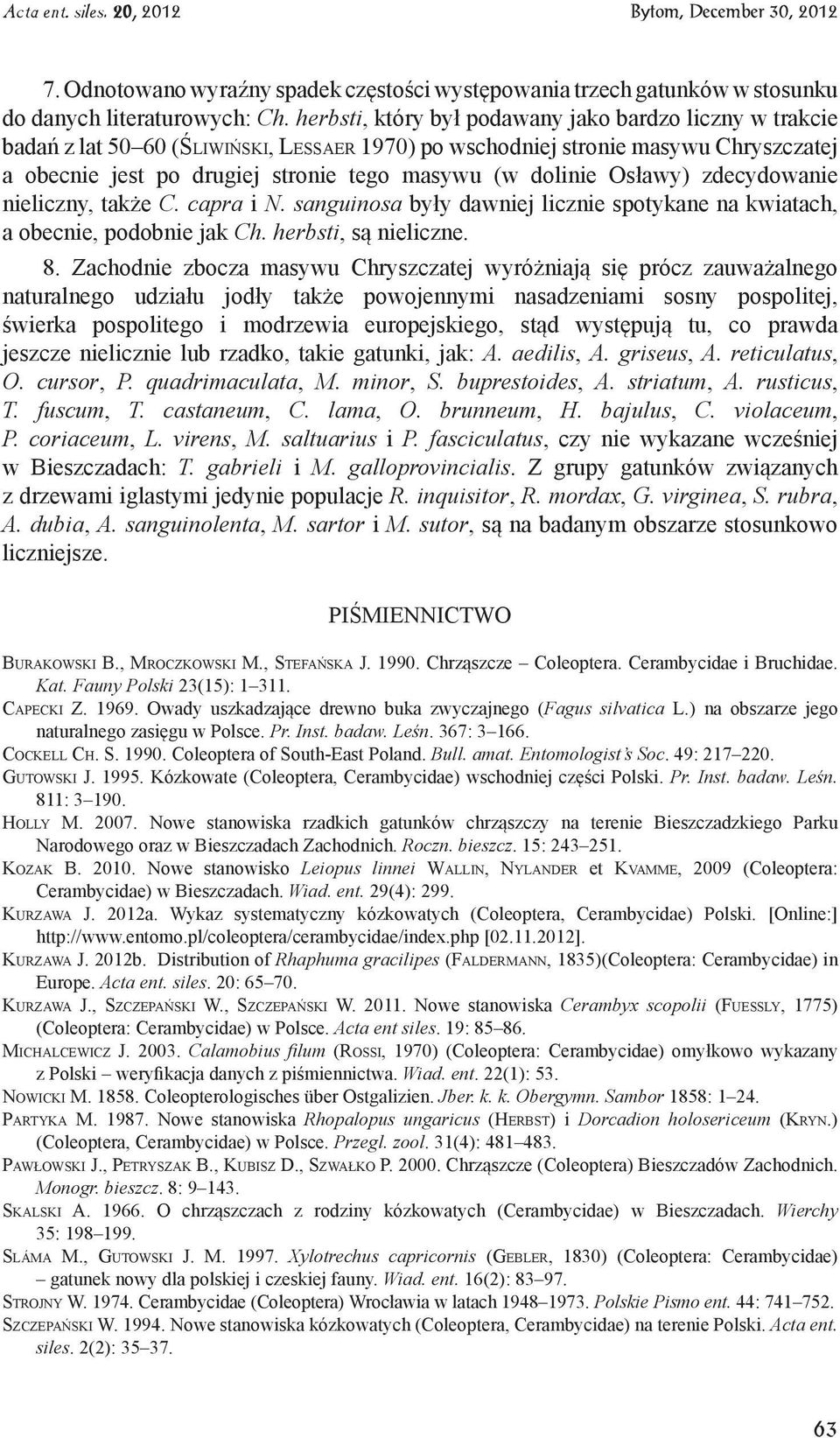 Osławy) zdecydowanie nieliczny, także C. capra i N. sanguinosa były dawniej licznie spotykane na kwiatach, a obecnie, podobnie jak Ch. herbsti, są nieliczne. 8.