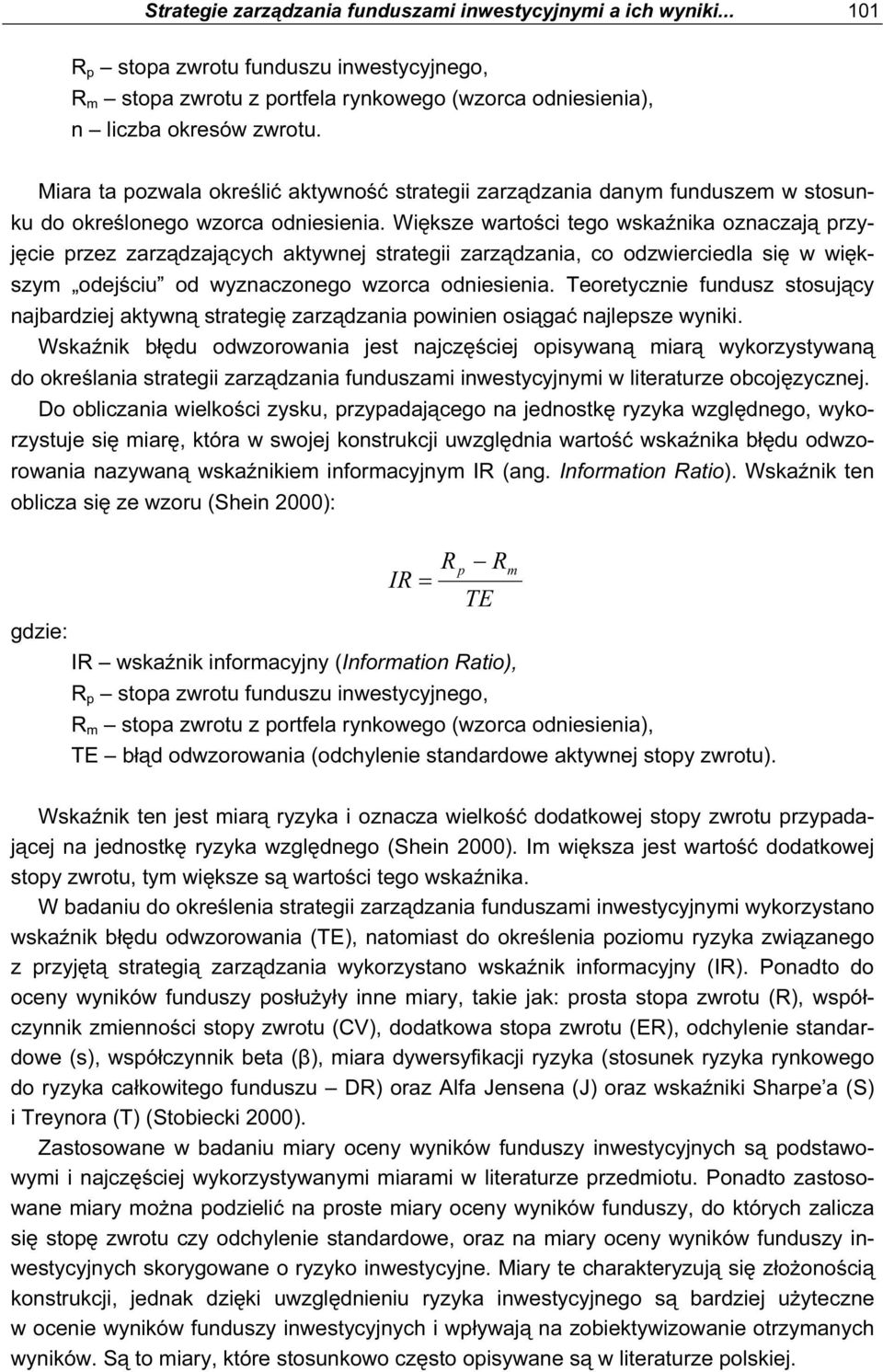 Większe wartości tego wskaźnika oznaczają przyjęcie przez zarządzających aktywnej strategii zarządzania, co odzwierciedla się w większym odejściu od wyznaczonego wzorca odniesienia.