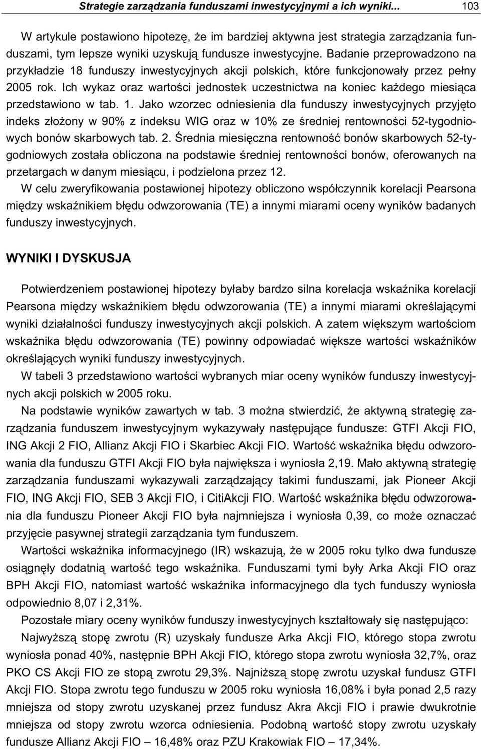 Badanie przeprowadzono na przykładzie 18 funduszy inwestycyjnych akcji polskich, które funkcjonowały przez pełny 2005 rok.