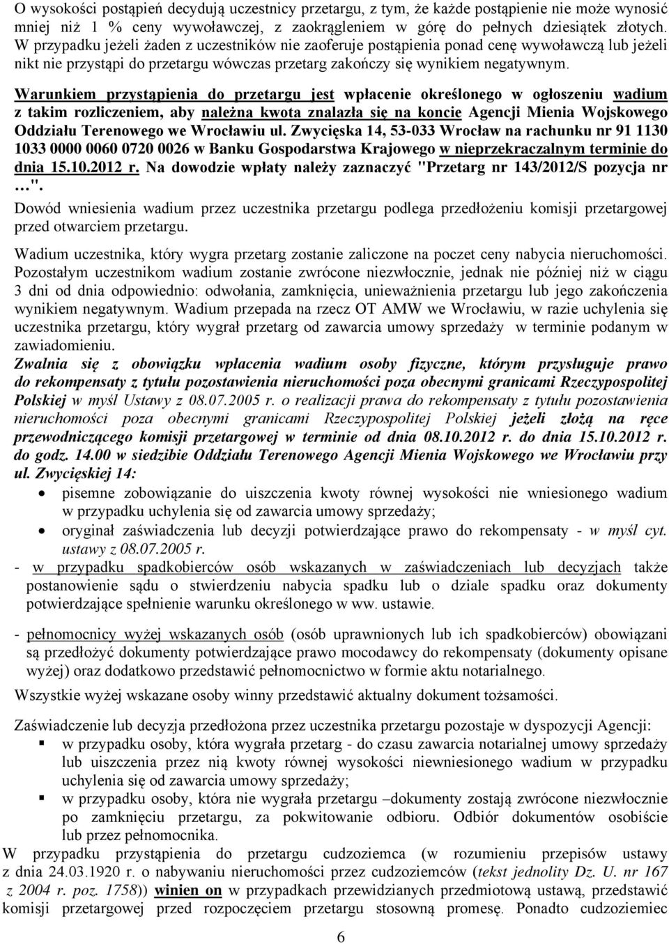 Warunkiem przystąpienia do przetargu jest wpłacenie określonego w ogłoszeniu wadium z takim rozliczeniem, aby należna kwota znalazła się na koncie Agencji Mienia Wojskowego Oddziału Terenowego we