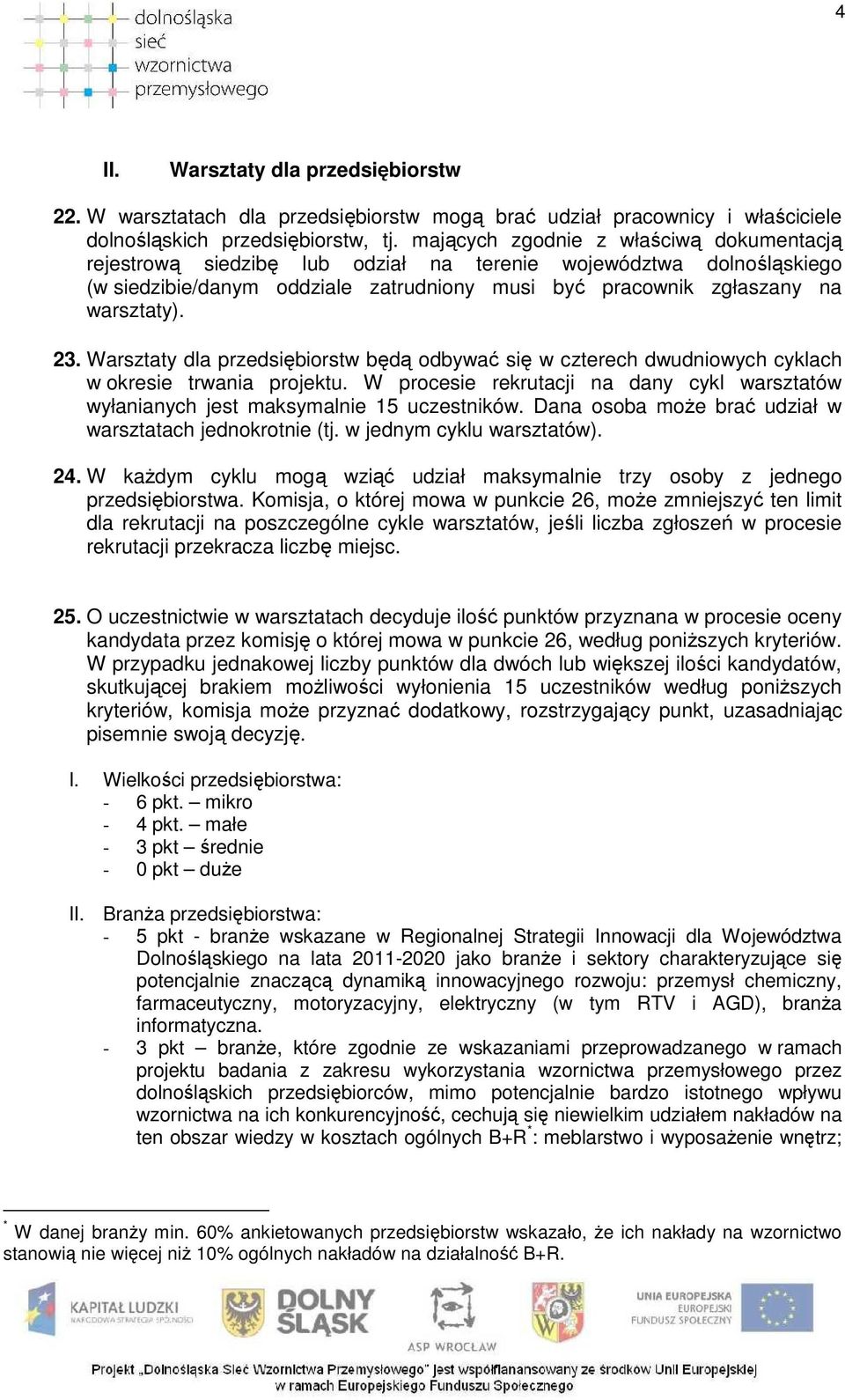 Warsztaty dla przedsiębiorstw będą odbywać się w czterech dwudniowych cyklach w okresie trwania projektu. W procesie rekrutacji na dany cykl warsztatów wyłanianych jest maksymalnie 15 uczestników.