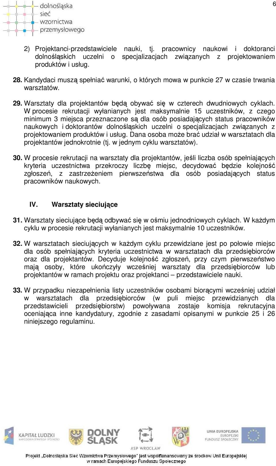 W procesie rekrutacji wyłanianych jest maksymalnie 15 uczestników, z czego minimum 3 miejsca przeznaczone są dla osób posiadających status pracowników naukowych i doktorantów dolnośląskich uczelni o