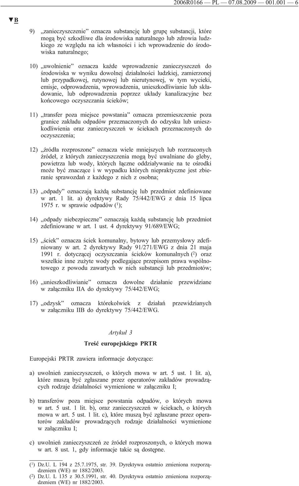 środowiska naturalnego; 10) uwolnienie oznacza każde wprowadzenie zanieczyszczeń do środowiska w wyniku dowolnej działalności ludzkiej, zamierzonej lub przypadkowej, rutynowej lub nierutynowej, w tym