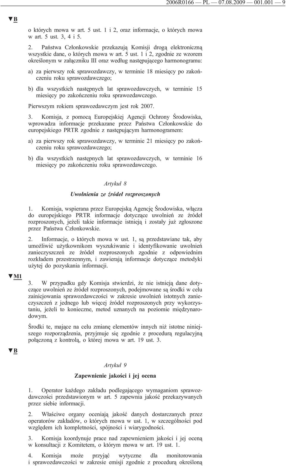 1 i 2, zgodnie ze wzorem określonym w załączniku III oraz według następującego harmonogramu: a) za pierwszy rok sprawozdawczy, w terminie 18 miesięcy po zakończeniu roku sprawozdawczego; b) dla