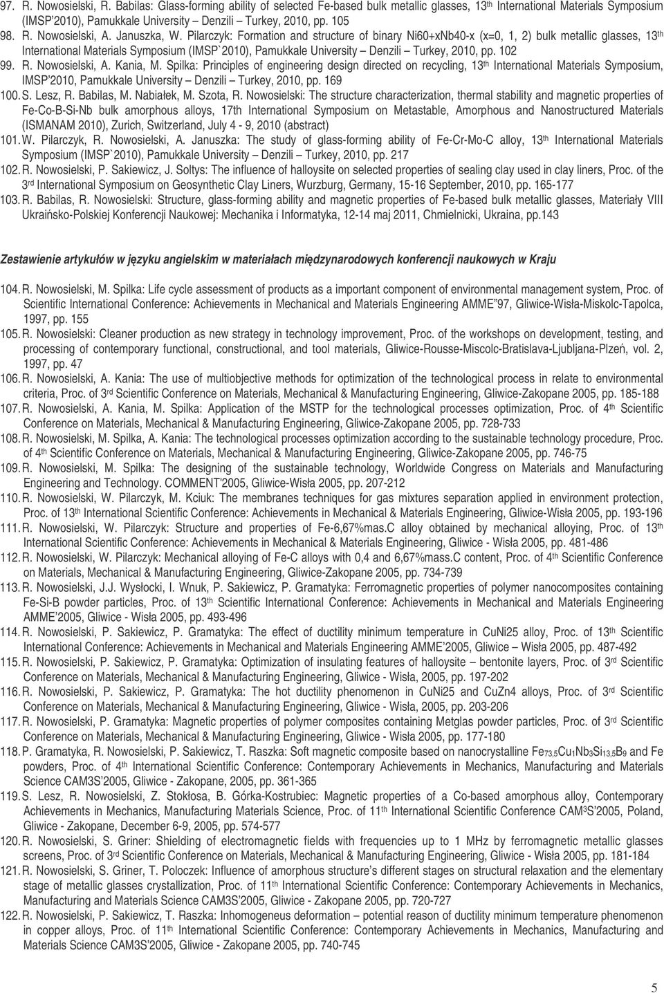 Pilarczyk: Formation and structure of binary Ni60+xNb40-x (x=0, 1, 2) bulk metallic glasses, 13 th International Materials Symposium (IMSP`2010), Pamukkale University Denzili Turkey, 2010, pp. 102 99.