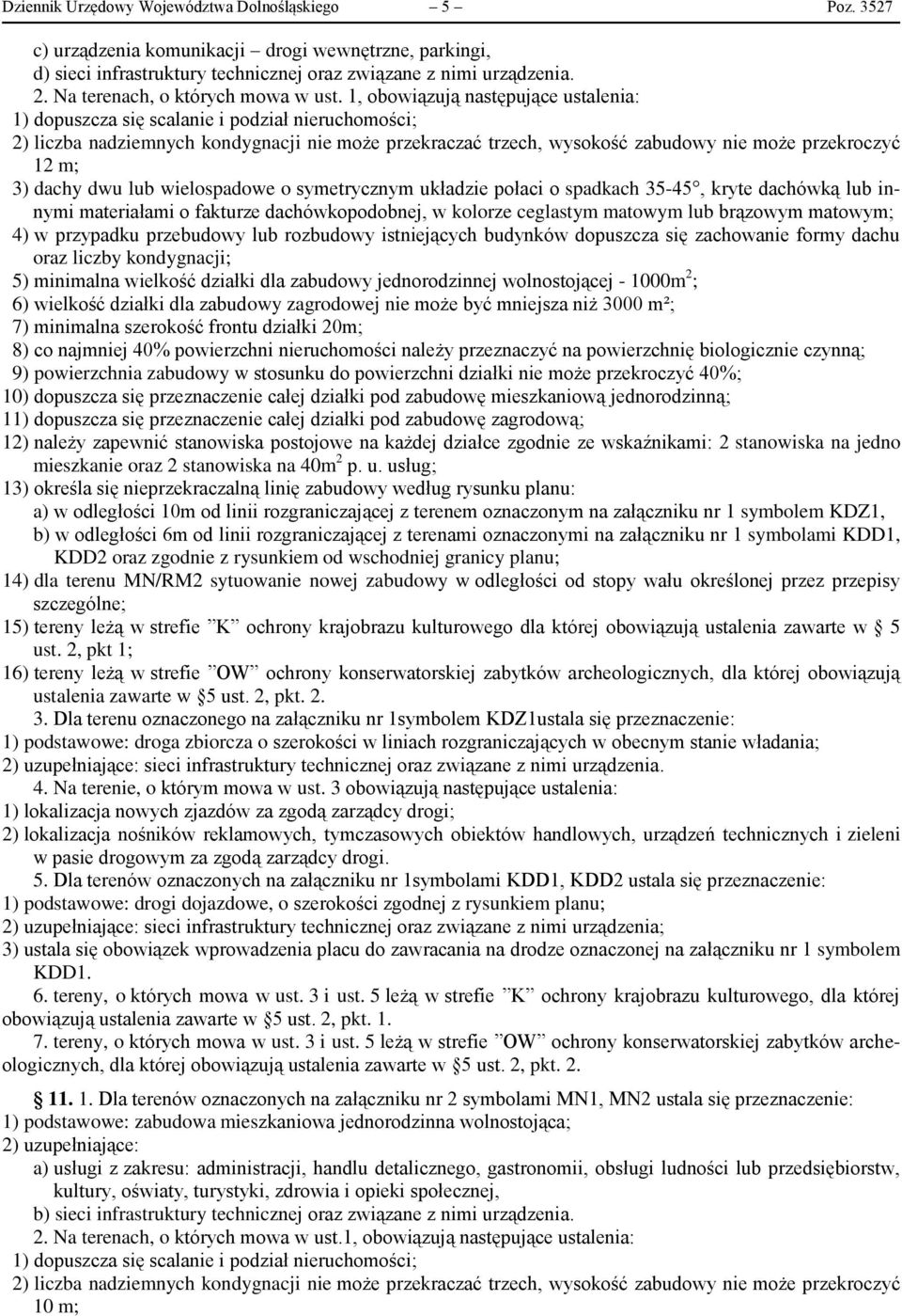 1, obowiązują następujące ustalenia: 1) dopuszcza się scalanie i podział nieruchomości; 2) liczba nadziemnych kondygnacji nie może przekraczać trzech, wysokość zabudowy nie może przekroczyć 12 m; 3)