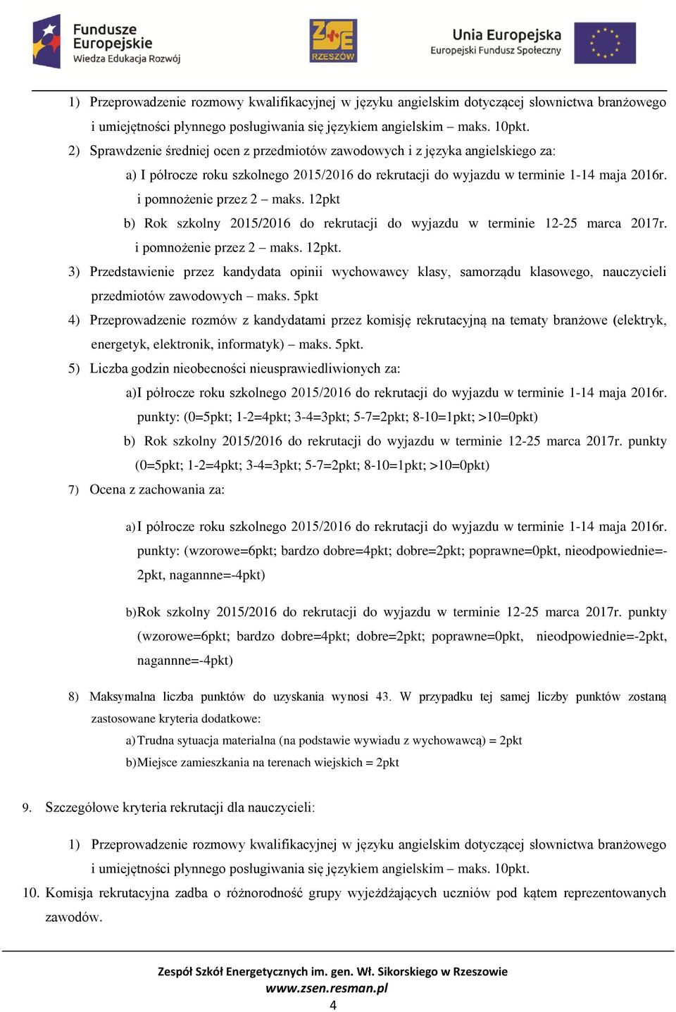 i pomnożenie przez 2 maks. 12pkt. 3) Przedstawienie przez kandydata opinii wychowawcy klasy, samorządu klasowego, nauczycieli przedmiotów zawodowych maks.