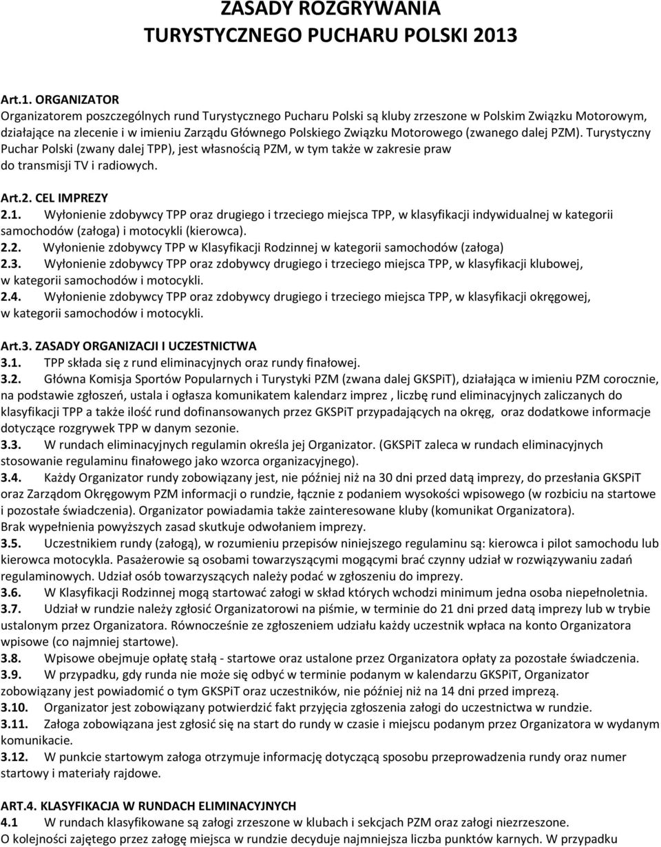 ORGANIZATOR Organizatorem poszczególnych rund Turystycznego Pucharu Polski są kluby zrzeszone w Polskim Związku Motorowym, działające na zlecenie i w imieniu Zarządu Głównego Polskiego Związku