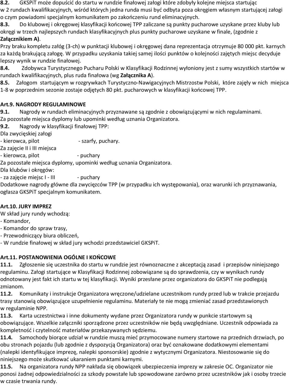 Do klubowej i okręgowej klasyfikacji końcowej TPP zaliczane są punkty pucharowe uzyskane przez kluby lub okręgi w trzech najlepszych rundach klasyfikacyjnych plus punkty pucharowe uzyskane w finale,