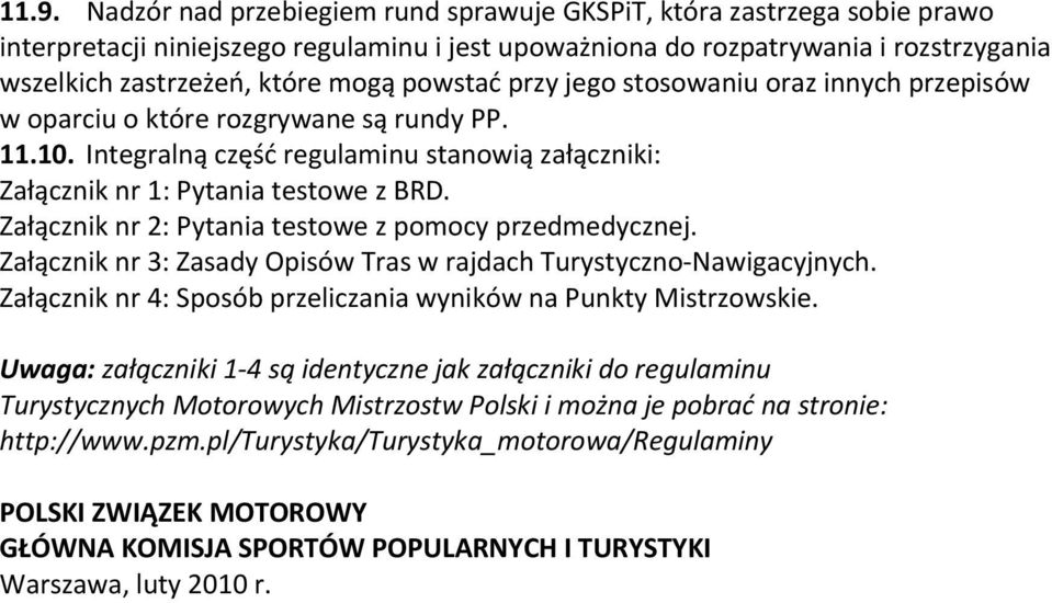 Załącznik nr 2: Pytania testowe z pomocy przedmedycznej. Załącznik nr 3: Zasady Opisów Tras w rajdach Turystyczno Nawigacyjnych. Załącznik nr 4: Sposób przeliczania wyników na Punkty Mistrzowskie.