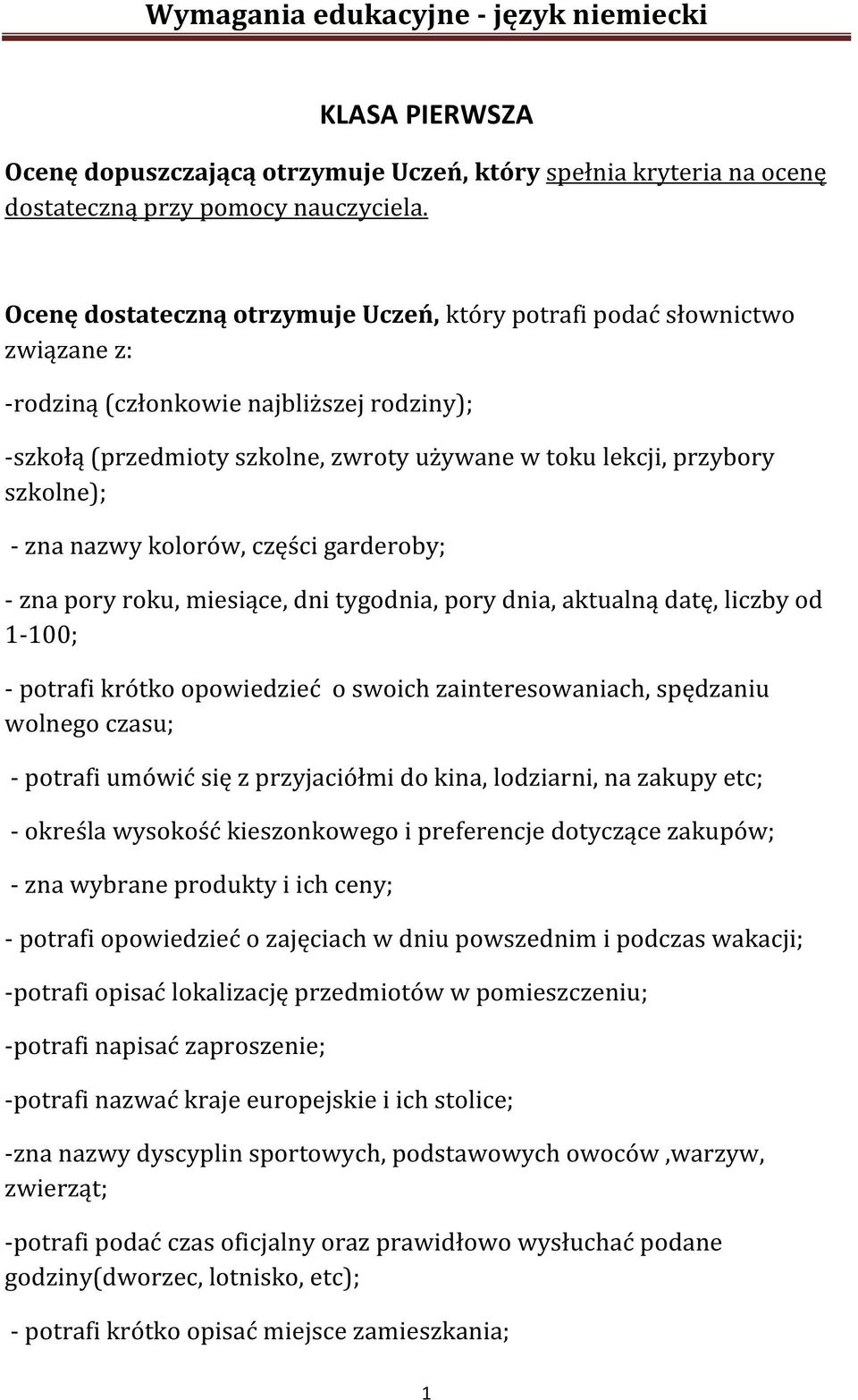 - zna nazwy kolorów, części garderoby; - zna pory roku, miesiące, dni tygodnia, pory dnia, aktualną datę, liczby od 1-100; - potrafi krótko opowiedzieć o swoich zainteresowaniach, spędzaniu wolnego