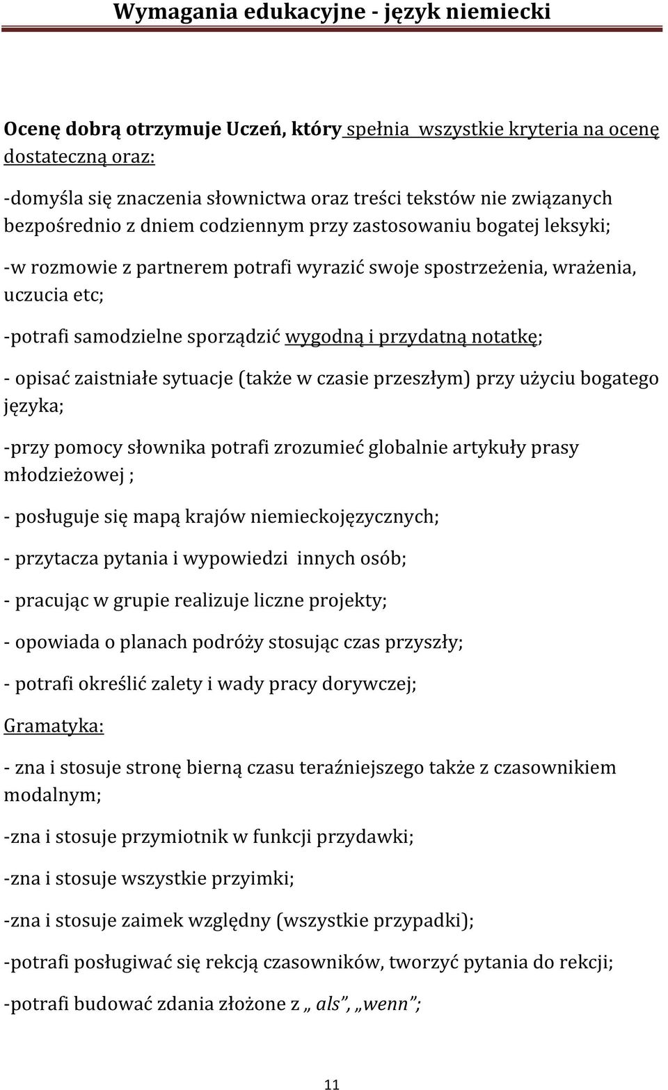 sytuacje (także w czasie przeszłym) przy użyciu bogatego języka; -przy pomocy słownika potrafi zrozumieć globalnie artykuły prasy młodzieżowej ; - posługuje się mapą krajów niemieckojęzycznych; -