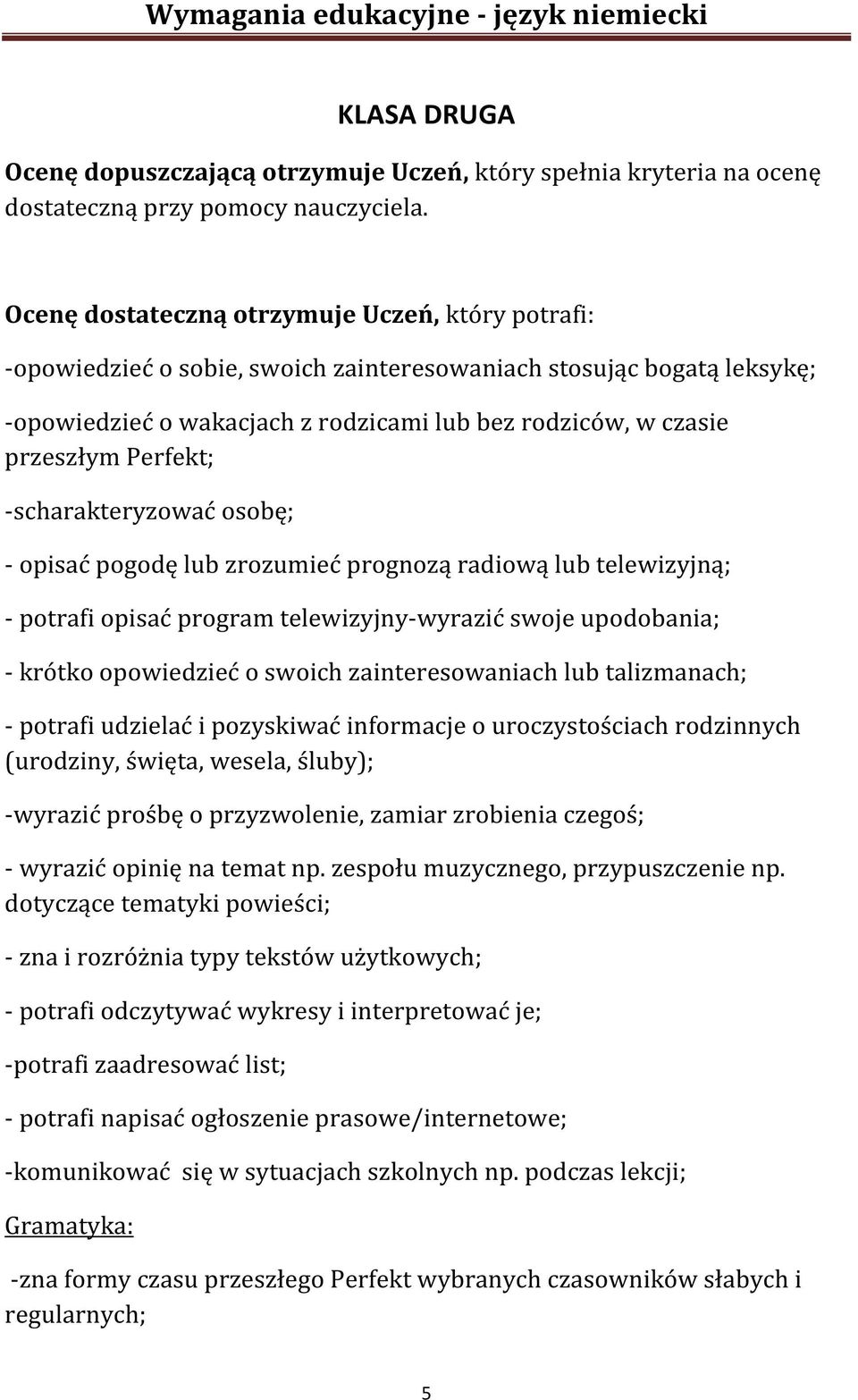 Perfekt; -scharakteryzować osobę; - opisać pogodę lub zrozumieć prognozą radiową lub telewizyjną; - potrafi opisać program telewizyjny-wyrazić swoje upodobania; - krótko opowiedzieć o swoich