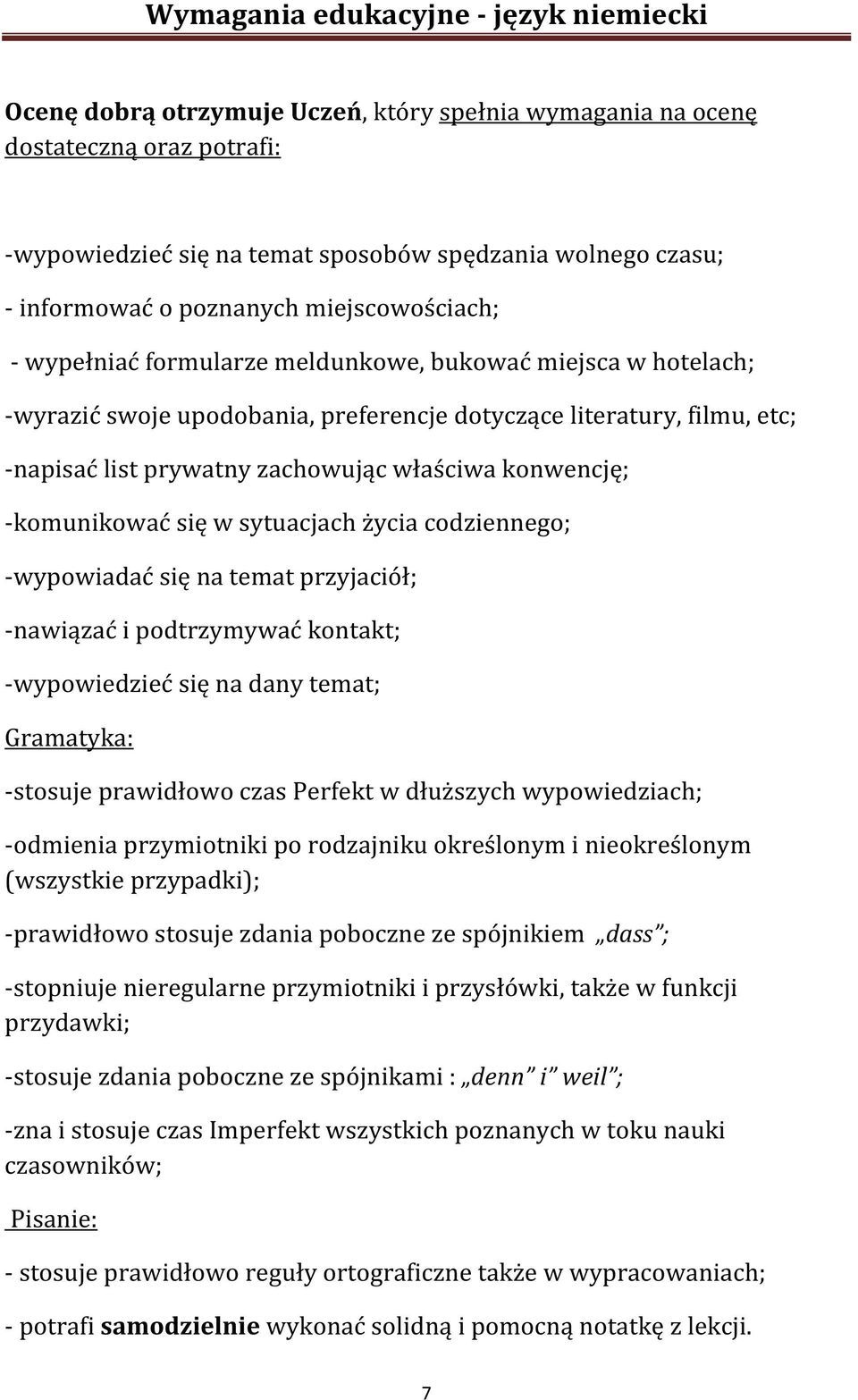 -komunikować się w sytuacjach życia codziennego; -wypowiadać się na temat przyjaciół; -nawiązać i podtrzymywać kontakt; -wypowiedzieć się na dany temat; -stosuje prawidłowo czas Perfekt w dłuższych