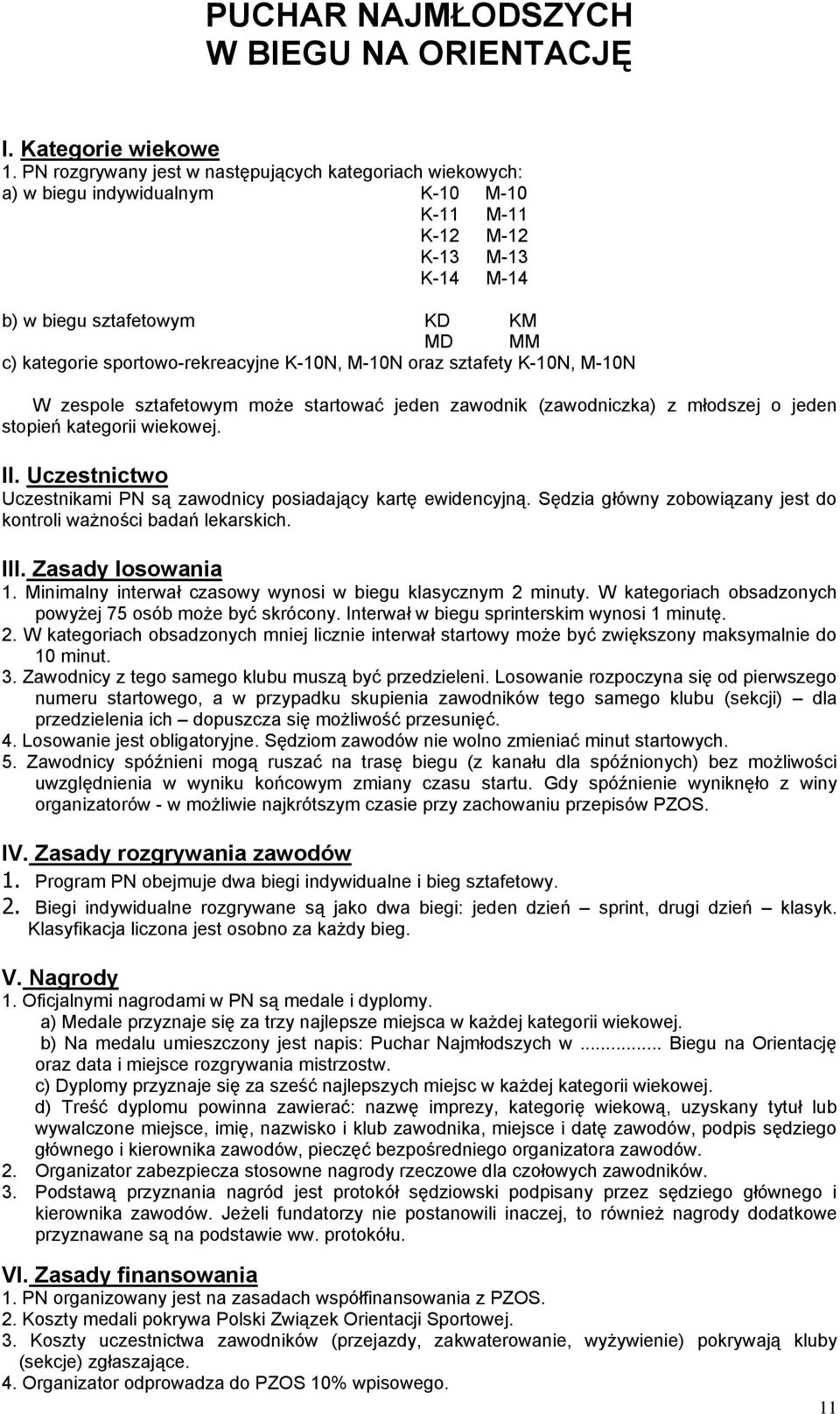 M-0N oraz sztafety K-0N, M-0N W zespole sztafetowym może startować jeden zawodnik (zawodniczka) z młodszej o jeden stopień kategorii wiekowej. II.