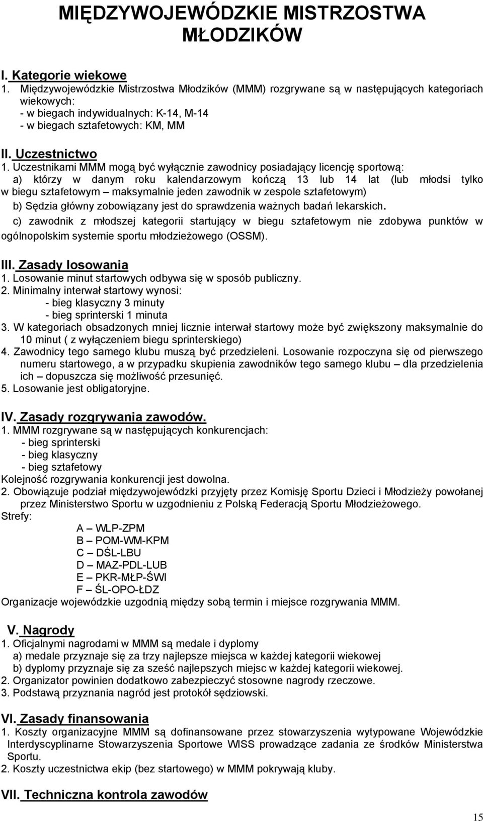 Uczestnikami MMM mogą być wyłącznie zawodnicy posiadający licencję sportową: a) którzy w danym roku kalendarzowym kończą 3 lub 4 lat (lub młodsi tylko w biegu sztafetowym maksymalnie jeden zawodnik w