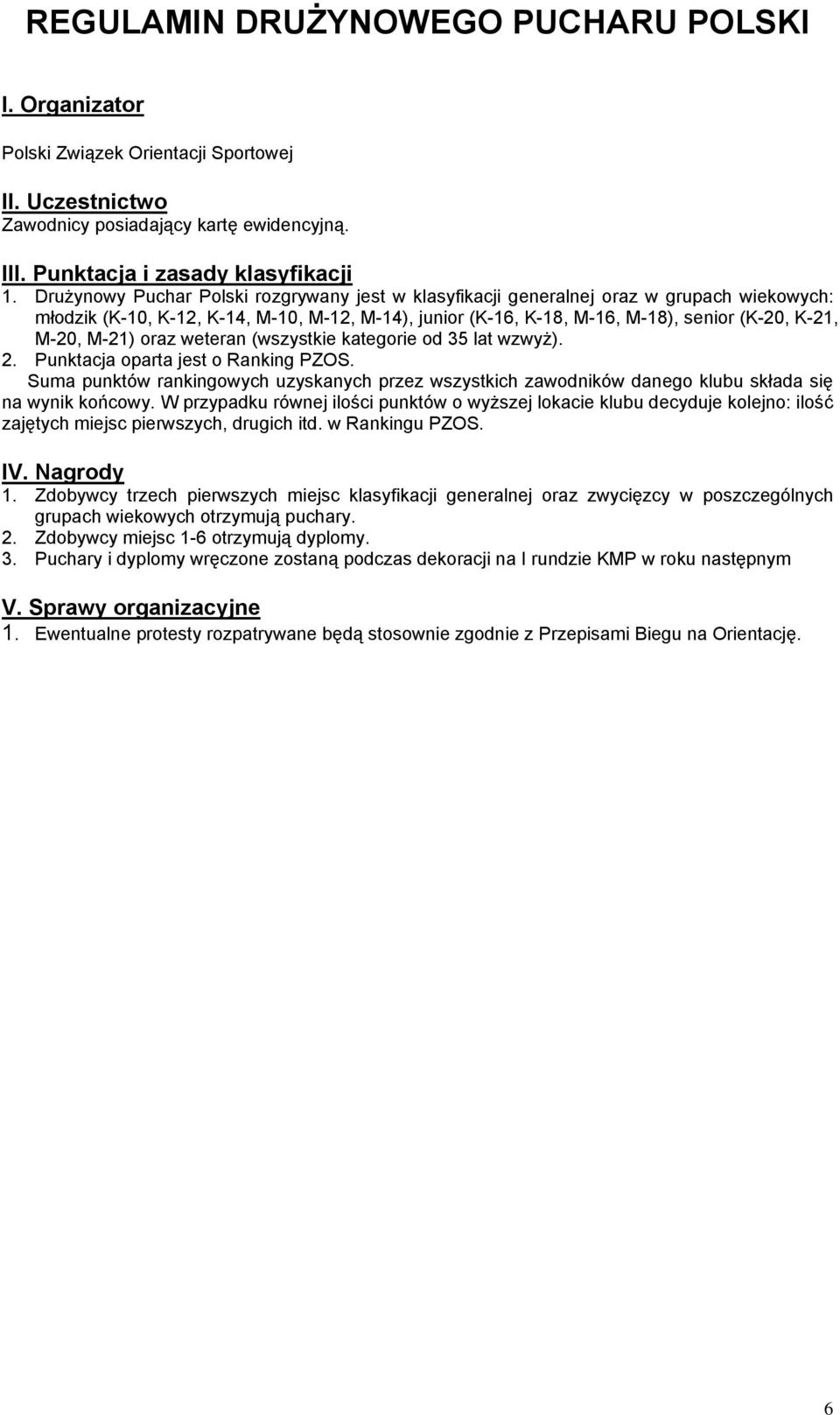 weteran (wszystkie kategorie od 35 lat wzwyż). 2. Punktacja oparta jest o Ranking PZOS. Suma punktów rankingowych uzyskanych przez wszystkich zawodników danego klubu składa się na wynik końcowy.