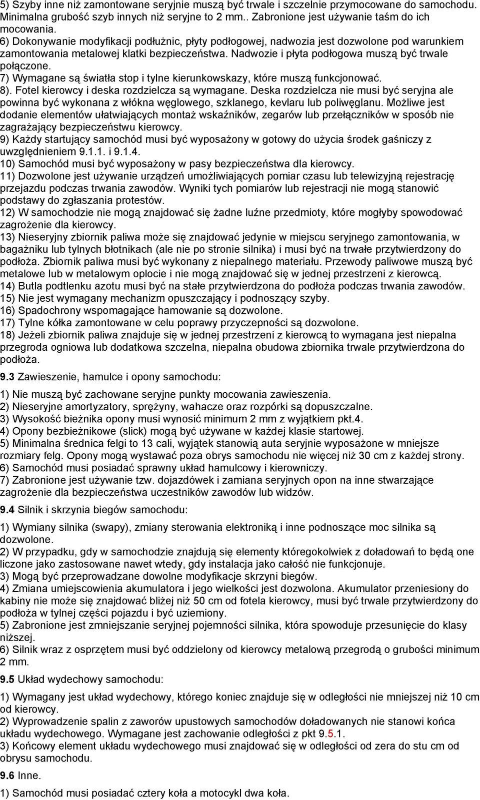 Fotel kierowcy i deska rozdzielcza wymagane. Deska rozdzielcza nie musi seryjna ale powinna wykonana z szklanego, kevlaru lub jest dodanie elementów zegarów lub w sposób nie kierowcy.