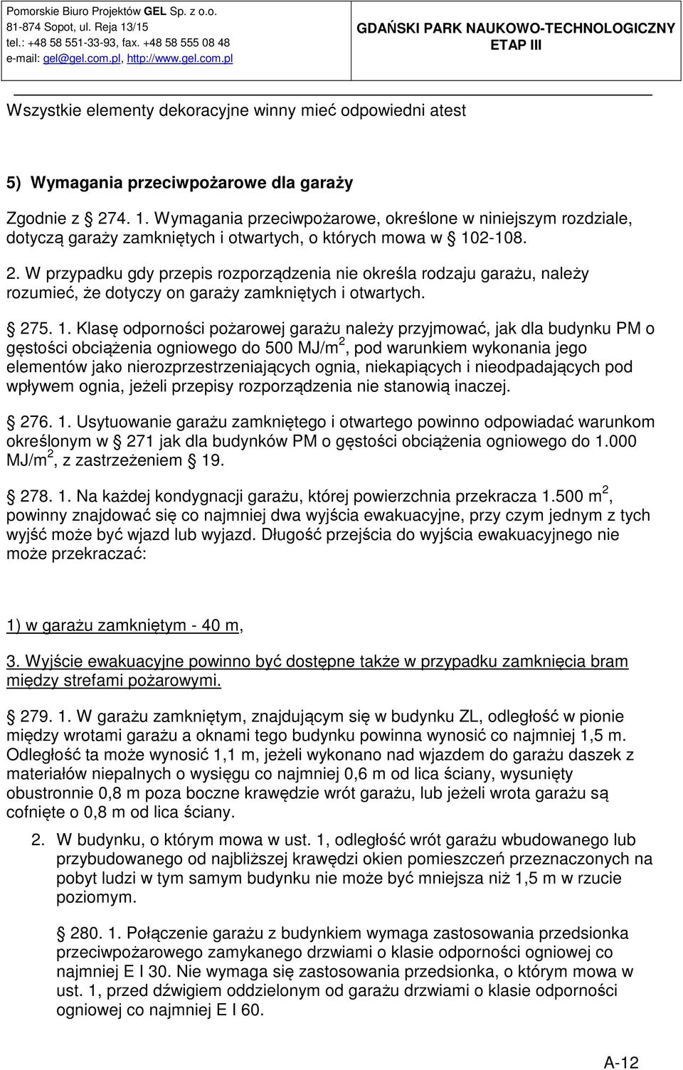 W przypadku gdy przepis rozporządzenia nie określa rodzaju garażu, należy rozumieć, że dotyczy on garaży zamkniętych i otwartych. 275. 1.