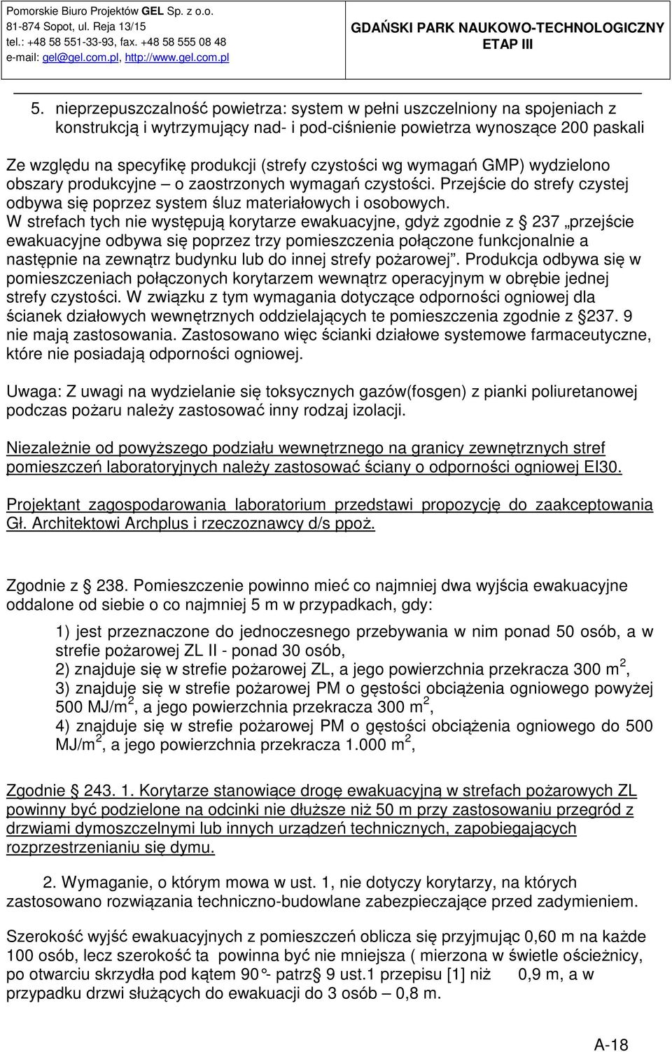 W strefach tych nie występują korytarze ewakuacyjne, gdyż zgodnie z 237 przejście ewakuacyjne odbywa się poprzez trzy pomieszczenia połączone funkcjonalnie a następnie na zewnątrz budynku lub do