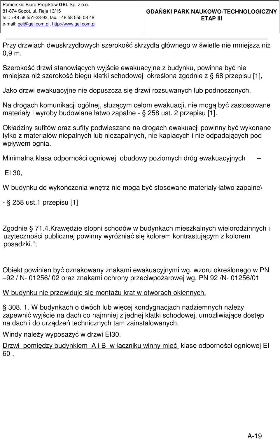 drzwi rozsuwanych lub podnoszonych. Na drogach komunikacji ogólnej, służącym celom ewakuacji, nie mogą być zastosowane materiały i wyroby budowlane łatwo zapalne - 258 ust. 2 przepisu [1].