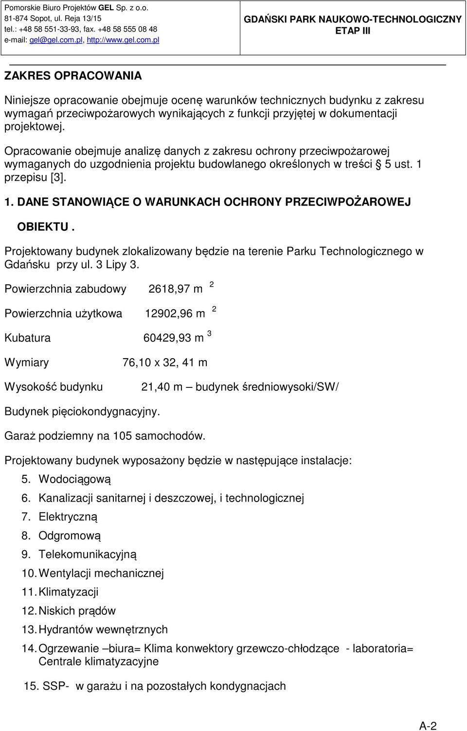 przepisu [3]. 1. DANE STANOWIĄCE O WARUNKACH OCHRONY PRZECIWPOŻAROWEJ OBIEKTU. Projektowany budynek zlokalizowany będzie na terenie Parku Technologicznego w Gdańsku przy ul. 3 Lipy 3.