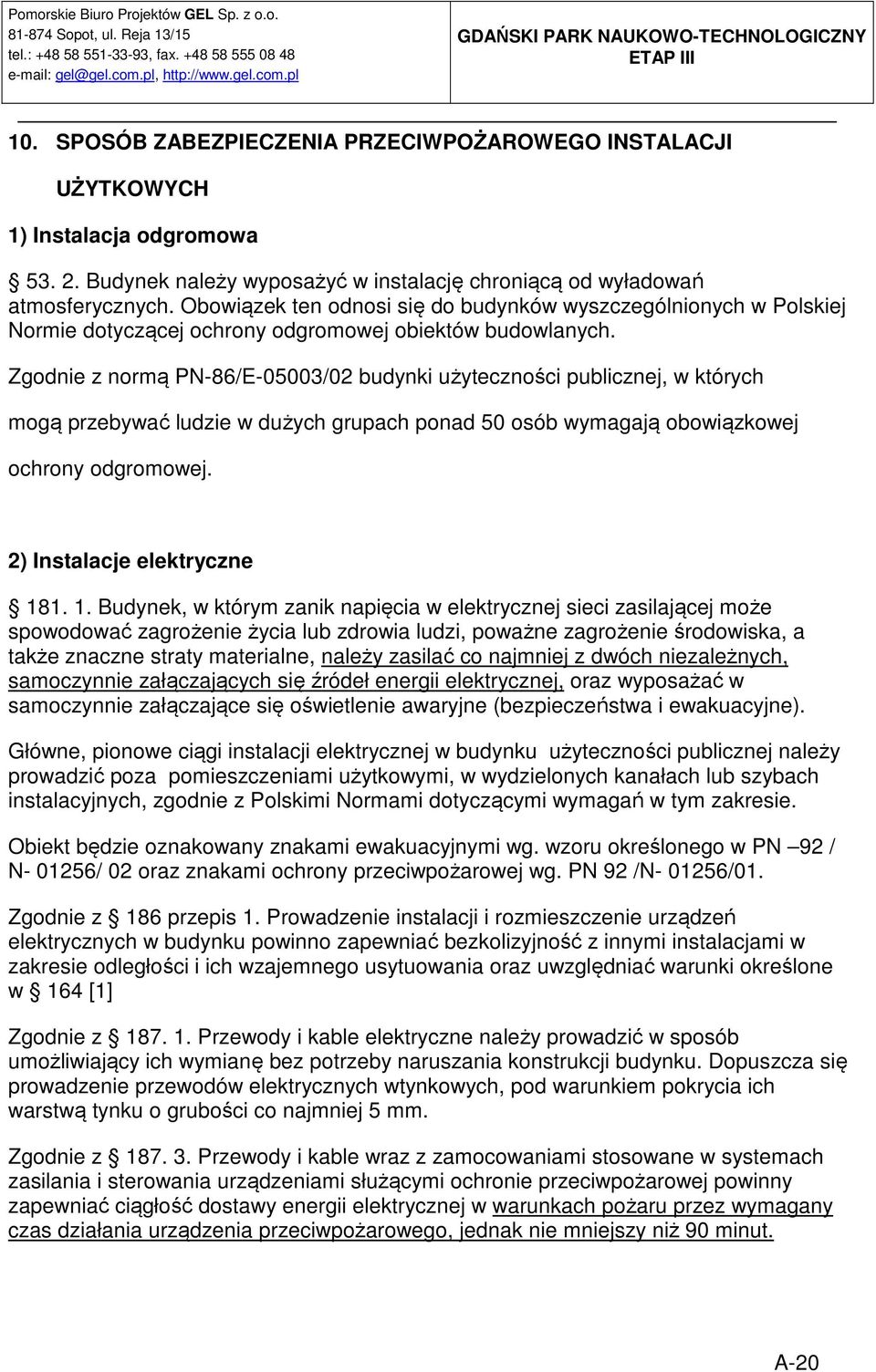 Zgodnie z normą PN-86/E-05003/02 budynki użyteczności publicznej, w których mogą przebywać ludzie w dużych grupach ponad 50 osób wymagają obowiązkowej ochrony odgromowej.