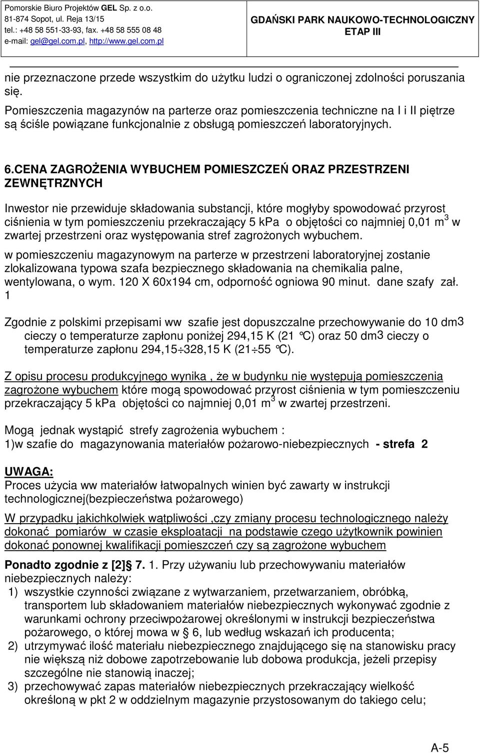 CENA ZAGROŻENIA WYBUCHEM POMIESZCZEŃ ORAZ PRZESTRZENI ZEWNĘTRZNYCH Inwestor nie przewiduje składowania substancji, które mogłyby spowodować przyrost ciśnienia w tym pomieszczeniu przekraczający 5 kpa