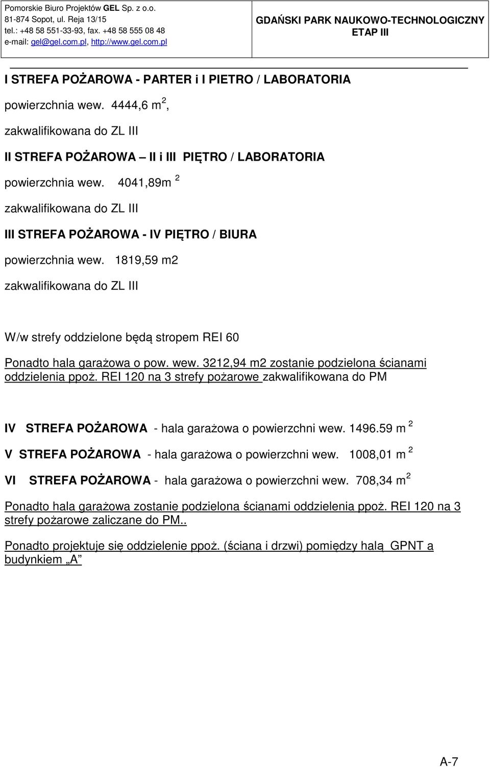 1819,59 m2 zakwalifikowana do ZL III W/w strefy oddzielone będą stropem REI 60 Ponadto hala garażowa o pow. wew. 3212,94 m2 zostanie podzielona ścianami oddzielenia ppoż.