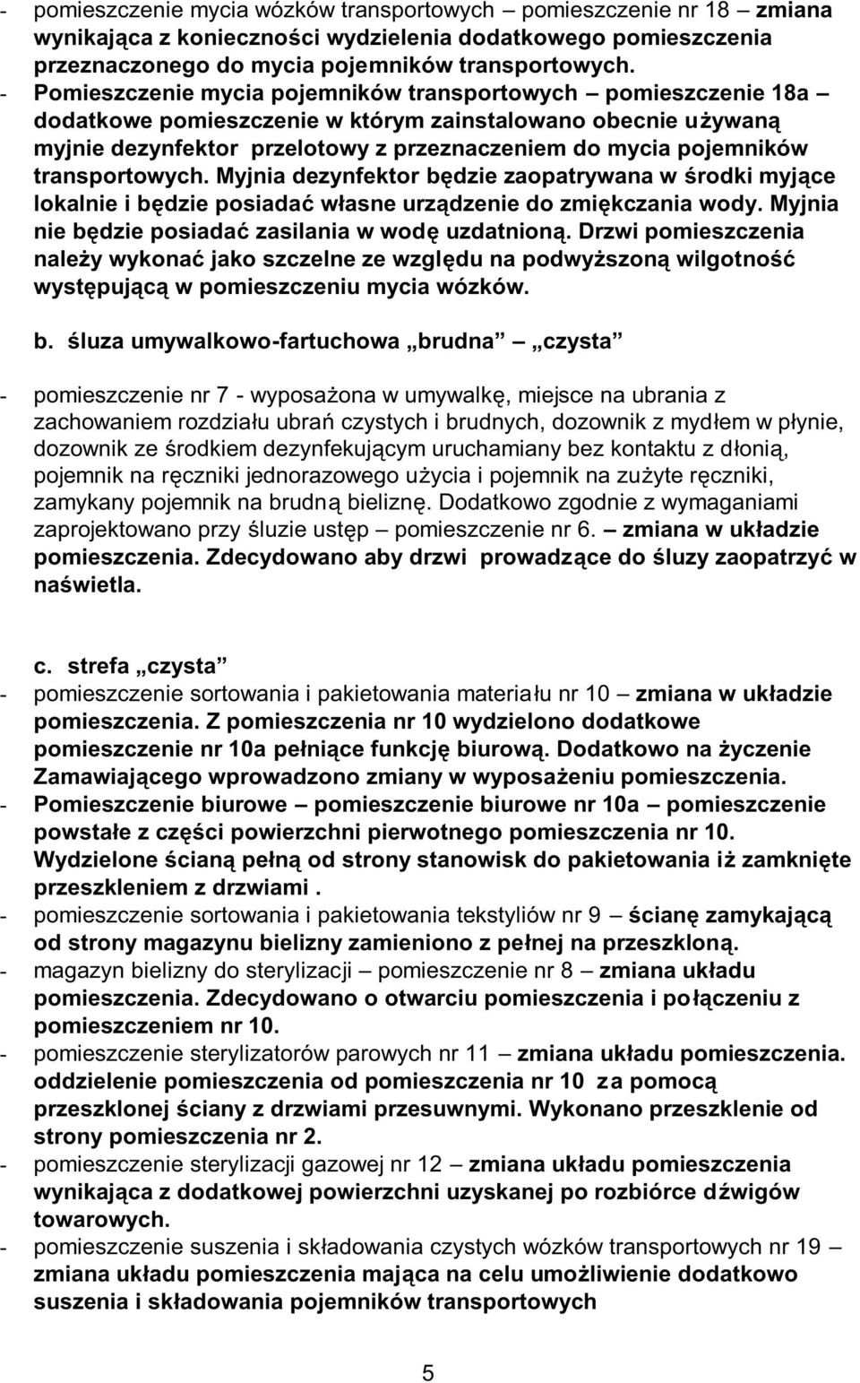 transportowych. Myjnia dezynfektor będzie zaopatrywana w środki myjące lokalnie i będzie posiadać własne urządzenie do zmiękczania wody. Myjnia nie będzie posiadać zasilania w wodę uzdatnioną.