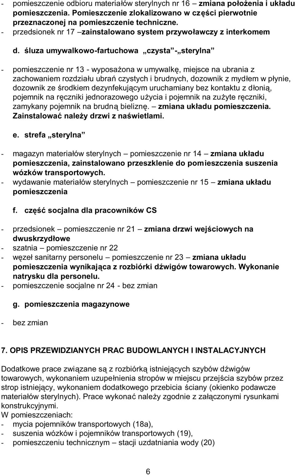 śluza umywalkowo-fartuchowa czysta - sterylna - pomieszczenie nr 13 - wyposażona w umywalkę, miejsce na ubrania z zachowaniem rozdziału ubrań czystych i brudnych, dozownik z mydłem w płynie, dozownik