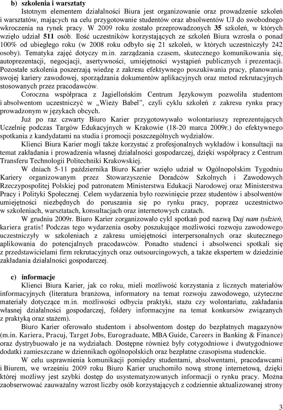 Ilość uczestników korzystających ze szkoleń Biura wzrosła o ponad 100% od ubiegłego roku (w 2008 roku odbyło się 21 szkoleń, w których uczestniczyły 242 osoby). Tematyka zajęć dotyczy m.in.