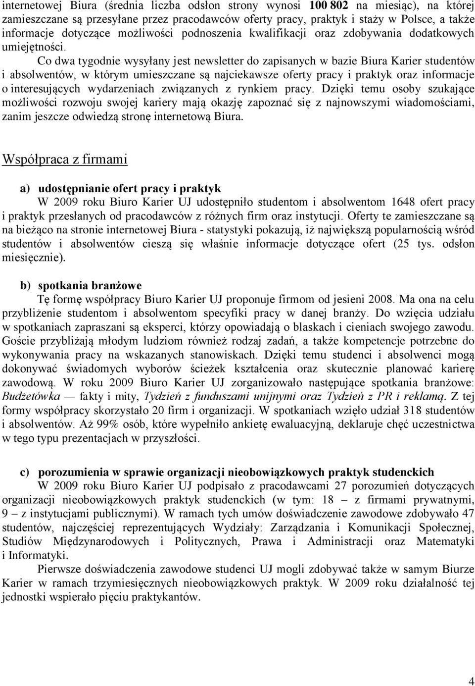 Co dwa tygodnie wysyłany jest newsletter do zapisanych w bazie Biura Karier studentów i absolwentów, w którym umieszczane są najciekawsze oferty pracy i praktyk oraz informacje o interesujących