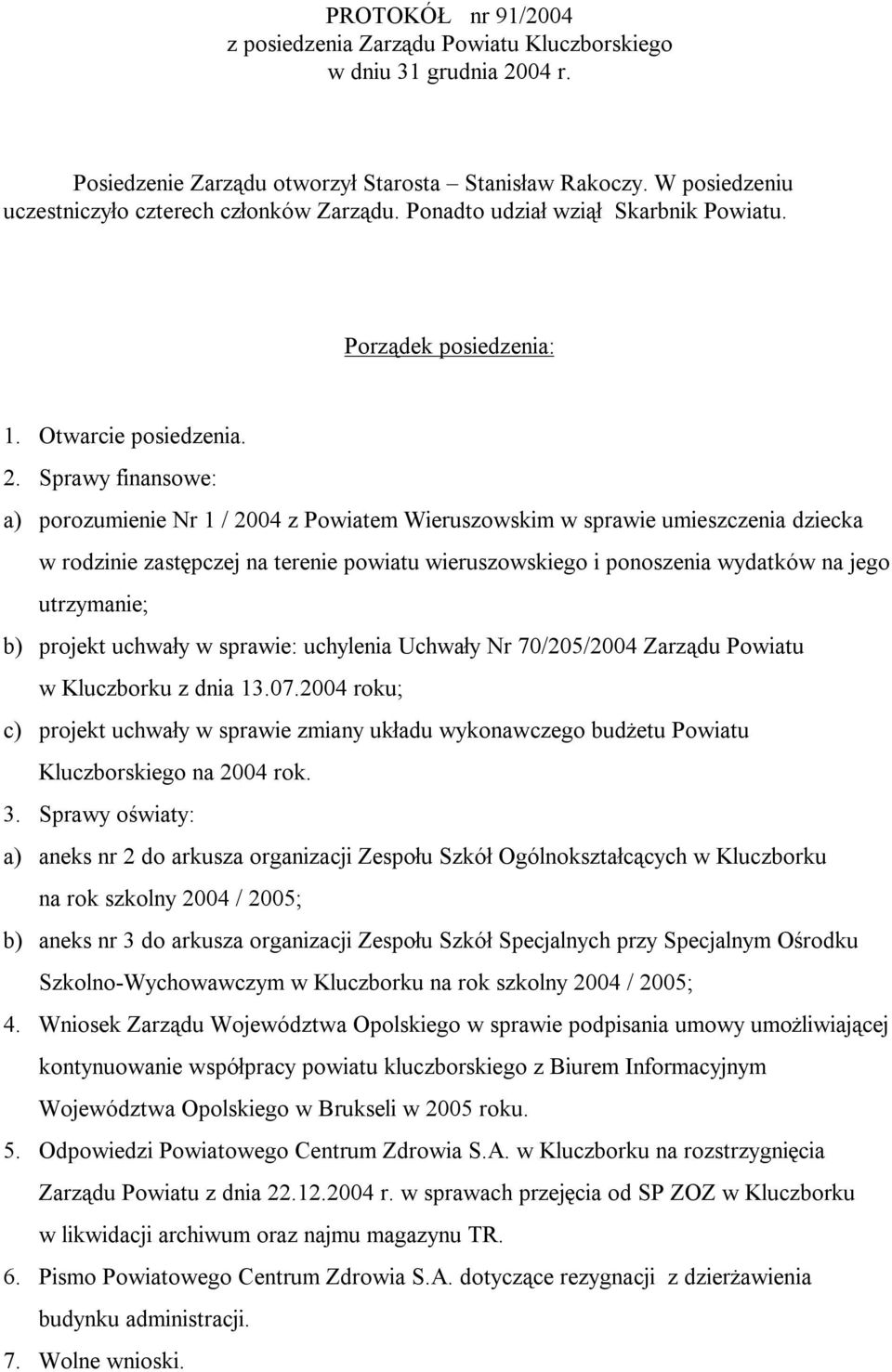 Sprawy finansowe: a) porozumienie Nr 1 / 2004 z Powiatem Wieruszowskim w sprawie umieszczenia dziecka w rodzinie zastępczej na terenie powiatu wieruszowskiego i ponoszenia wydatków na jego
