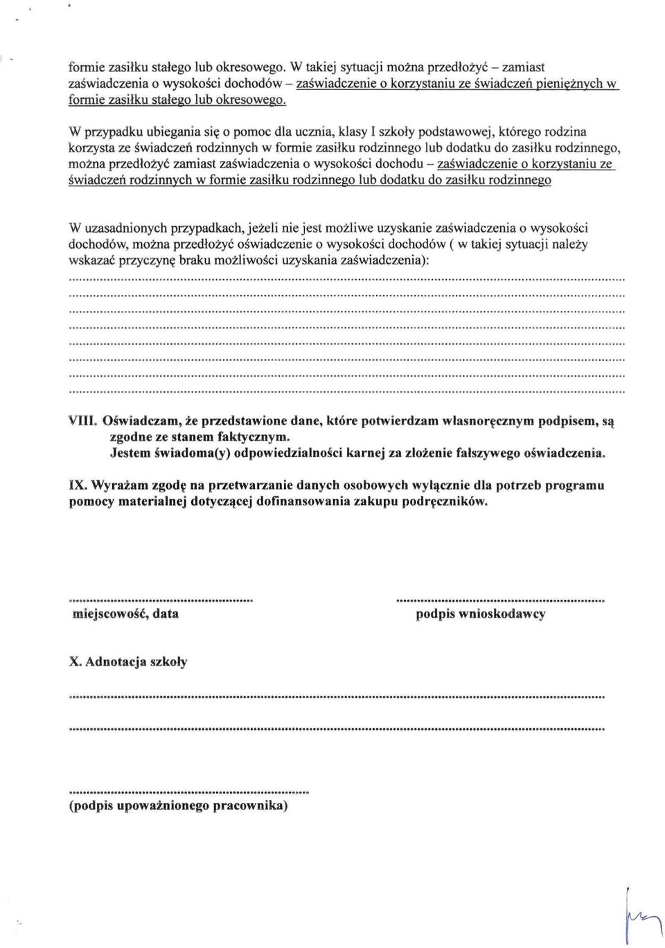 W przypadku ubiegania się o pomoc dla ucznia, klasy I szkoły podstawowej, którego rodzina korzysta ze świadczeń rodzinnych w fonnie zasiłku rodzinnego lub dodatku do zasiłku rodzinnego, można