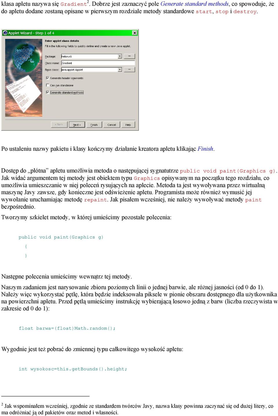 Po ustaleniu nazwy pakietu i klasy kończymy działanie kreatora apletu klikając Finish. Dostęp do płótna apletu umożliwia metoda o następującej sygnatutrze public void paint(graphics g).