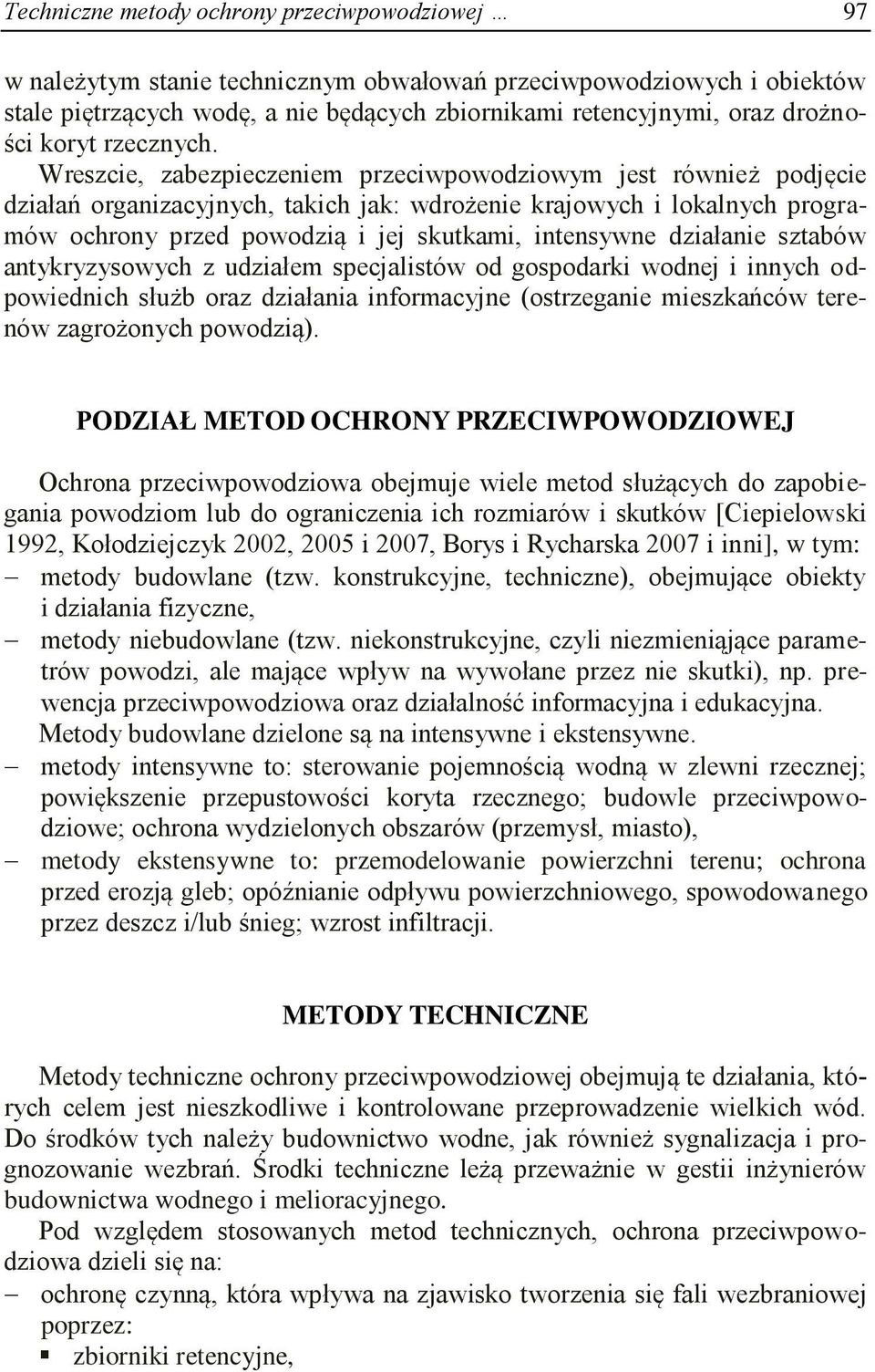 Wreszcie, zabezpieczeniem przeciwpowodziowym jest również podjęcie działań organizacyjnych, takich jak: wdrożenie krajowych i lokalnych programów ochrony przed powodzią i jej skutkami, intensywne