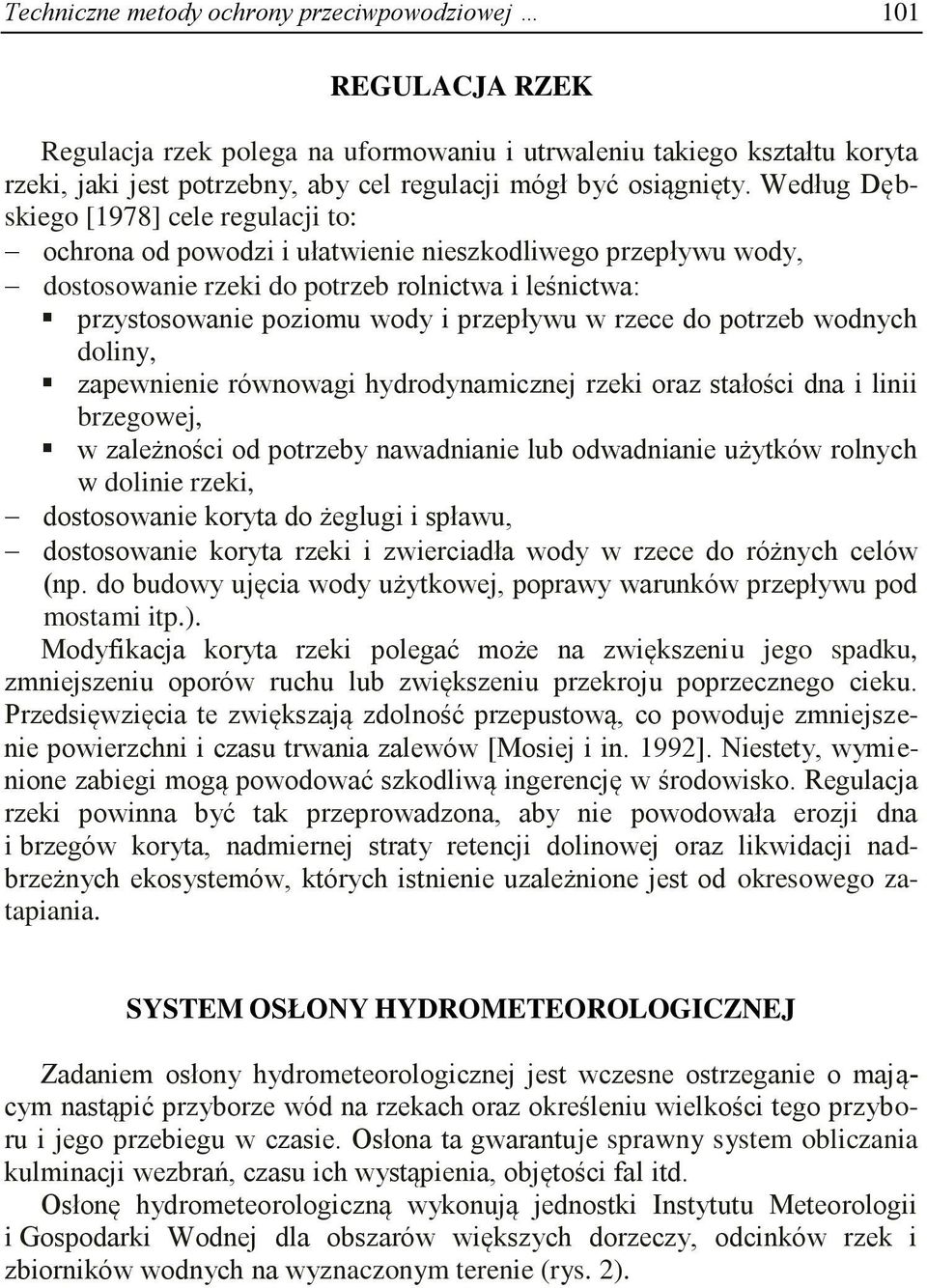 Według Dębskiego [1978] cele regulacji to: ochrona od powodzi i ułatwienie nieszkodliwego przepływu wody, dostosowanie rzeki do potrzeb rolnictwa i leśnictwa: przystosowanie poziomu wody i przepływu