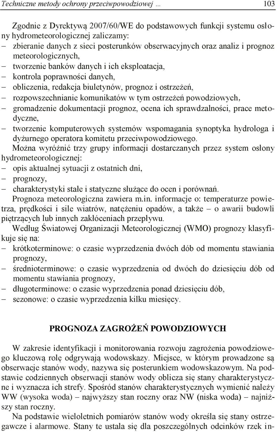 rozpowszechnianie komunikatów w tym ostrzeżeń powodziowych, gromadzenie dokumentacji prognoz, ocena ich sprawdzalności, prace metodyczne, tworzenie komputerowych systemów wspomagania synoptyka