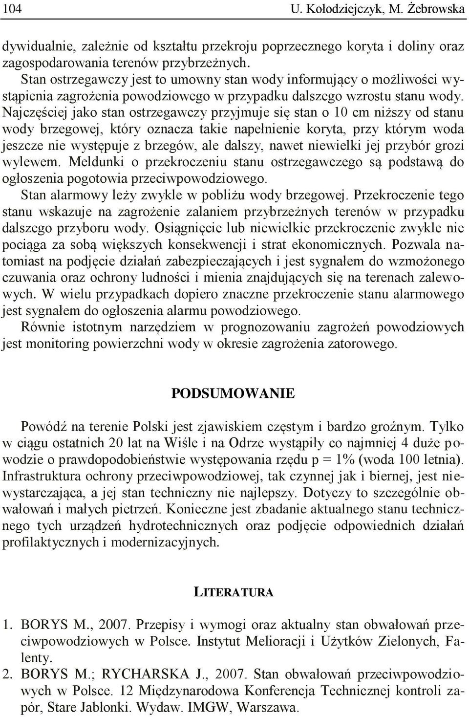 Najczęściej jako stan ostrzegawczy przyjmuje się stan o 10 cm niższy od stanu wody brzegowej, który oznacza takie napełnienie koryta, przy którym woda jeszcze nie występuje z brzegów, ale dalszy,