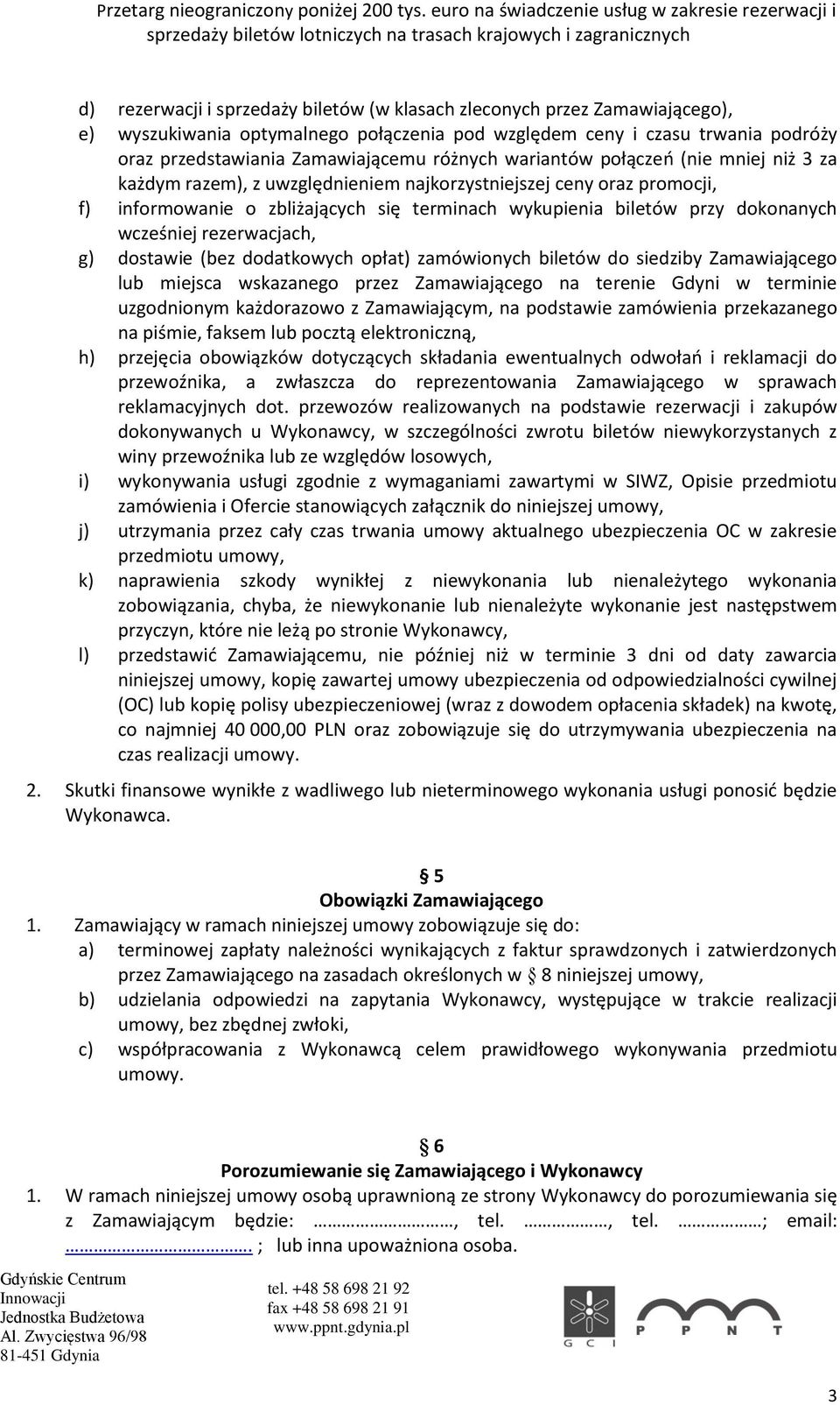 rezerwacjach, g) dostawie (bez dodatkowych opłat) zamówionych biletów do siedziby Zamawiającego lub miejsca wskazanego przez Zamawiającego na terenie Gdyni w terminie uzgodnionym każdorazowo z