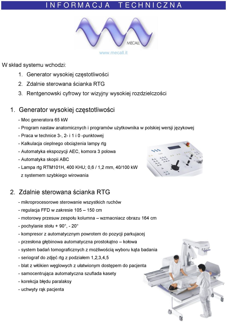Generator wysokiej częstotliwości - Moc generatora 65 kw - Program nastaw anatomicznych i programów użytkownika w polskiej wersji językowej - Praca w technice 3-, 2- i 1 i 0 -punktowej - Kalkulacja
