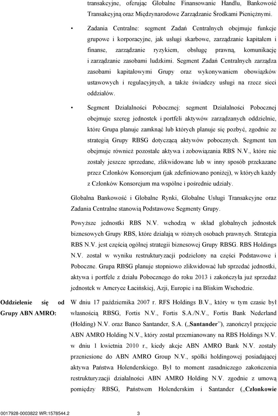 zarządzanie zasobami ludzkimi. Segment Zadań Centralnych zarządza zasobami kapitałowymi Grupy oraz wykonywaniem obowiązków ustawowych i regulacyjnych, a także świadczy usługi na rzecz sieci oddziałów.