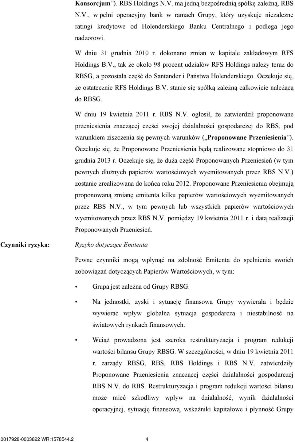 , tak że około 98 procent udziałów RFS Holdings należy teraz do RBSG, a pozostała część do Santander i Państwa Holenderskiego. Oczekuje się, że ostatecznie RFS Holdings B.V.