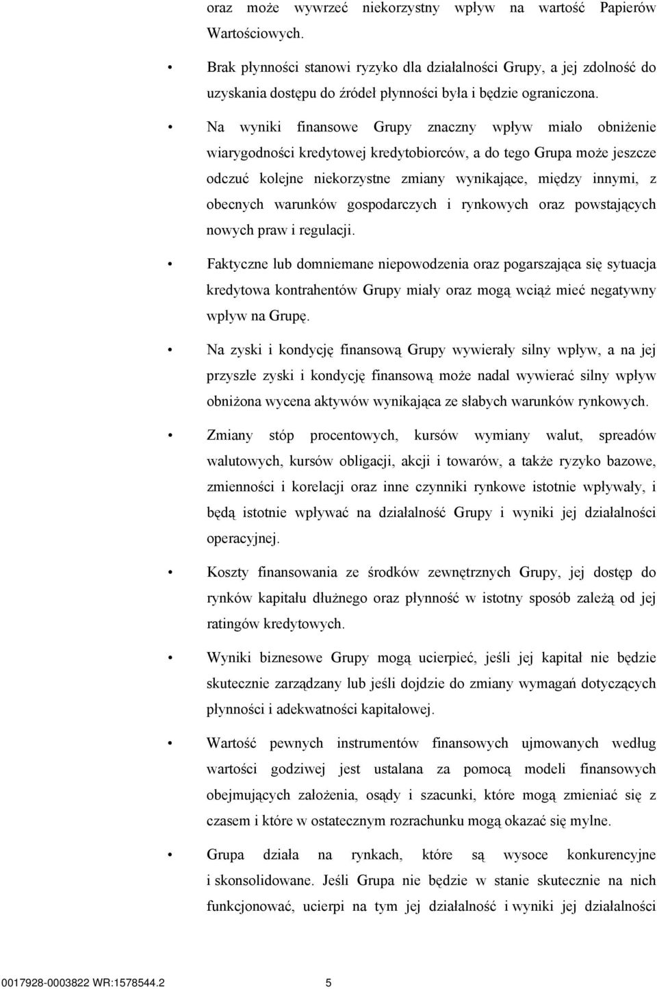 Na wyniki finansowe Grupy znaczny wpływ miało obniżenie wiarygodności kredytowej kredytobiorców, a do tego Grupa może jeszcze odczuć kolejne niekorzystne zmiany wynikające, między innymi, z obecnych